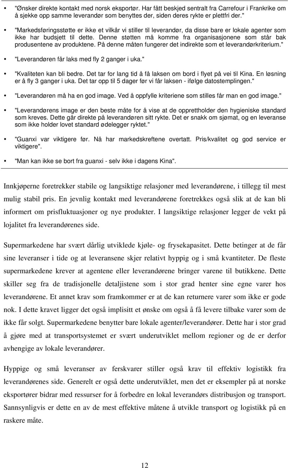 Denne støtten må komme fra organisasjonene som står bak produsentene av produktene. På denne måten fungerer det indirekte som et leverandørkriterium." "Leverandøren får laks med fly 2 ganger i uka.