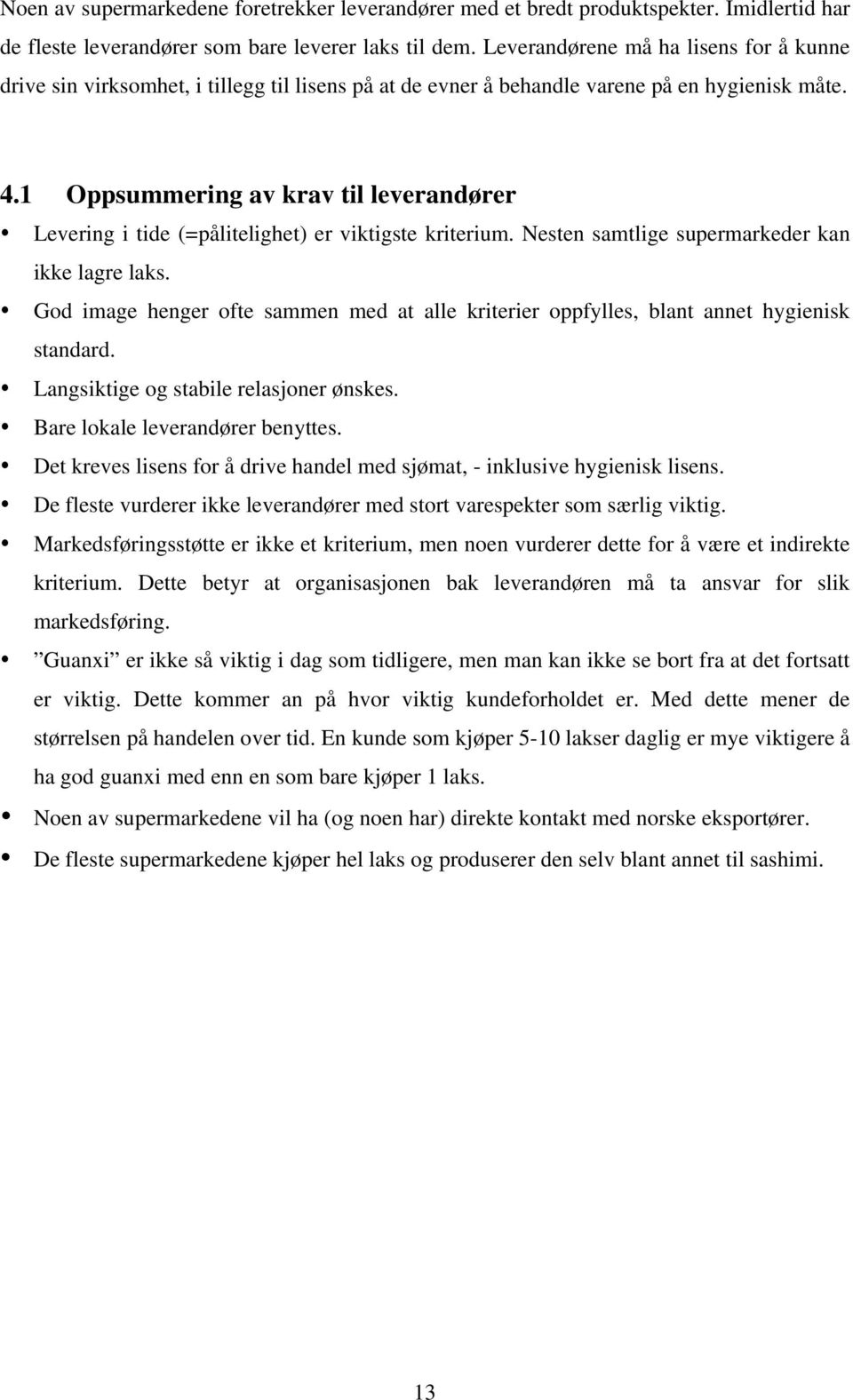 1 Oppsummering av krav til leverandører Levering i tide (=pålitelighet) er viktigste kriterium. Nesten samtlige supermarkeder kan ikke lagre laks.