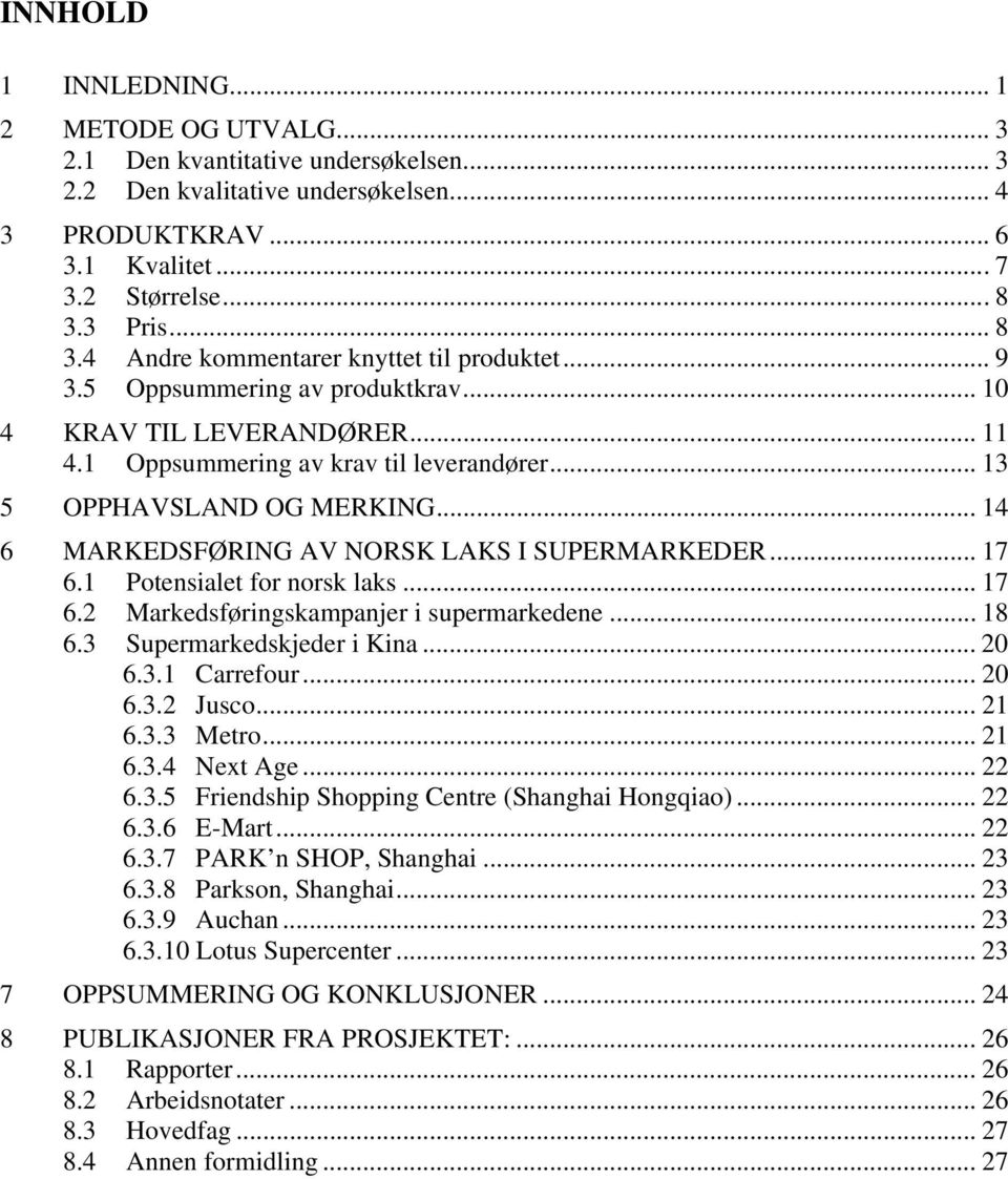 .. 14 6 MARKEDSFØRING AV NORSK LAKS I SUPERMARKEDER... 17 6.1 Potensialet for norsk laks... 17 6.2 Markedsføringskampanjer i supermarkedene... 18 6.3 Supermarkedskjeder i Kina... 20 6.3.1 Carrefour.