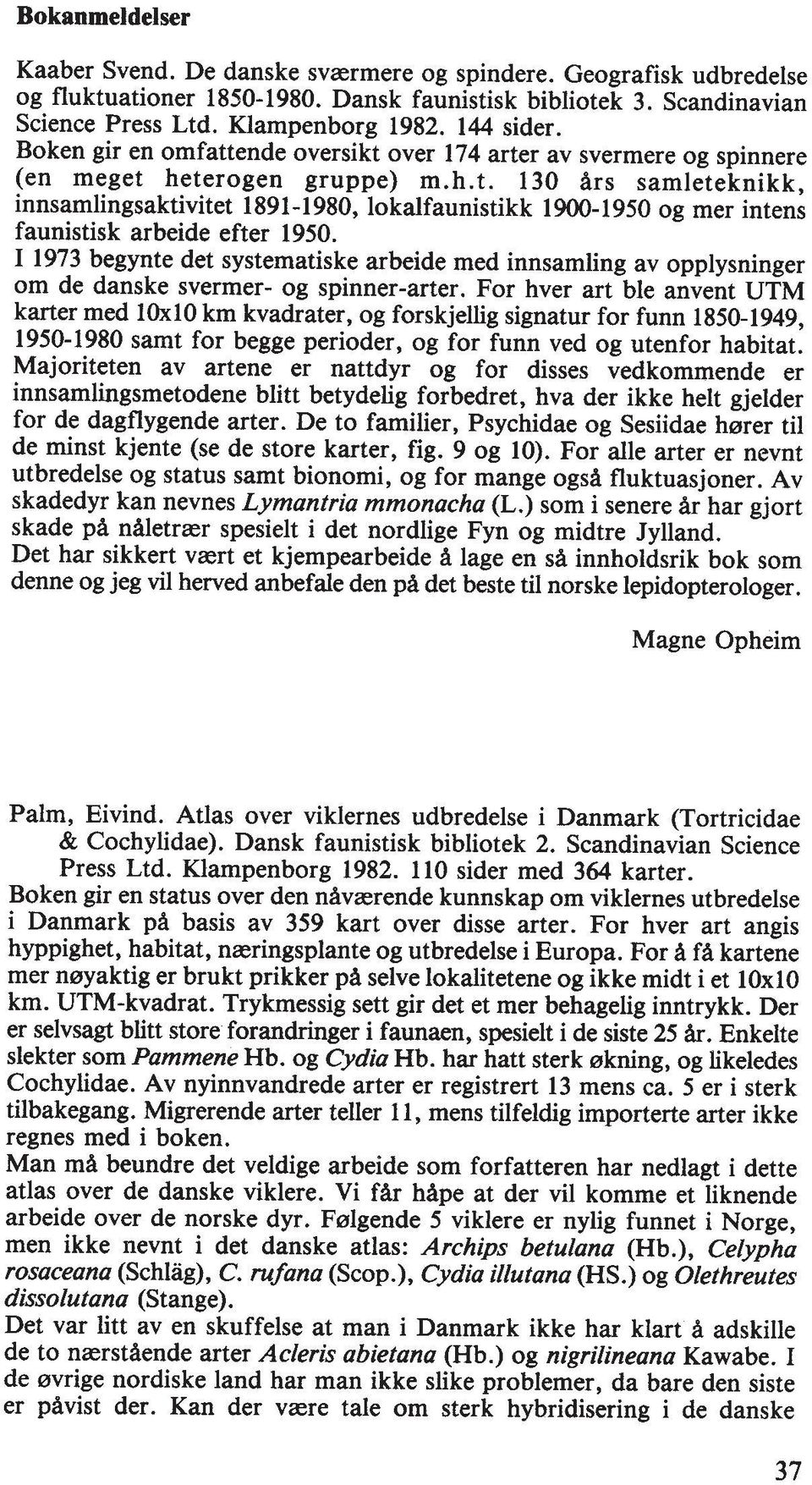 I 1973 begynte det systematiske arbeide med innsamling av opplysninger om de danske svermer- og spinner-arter.