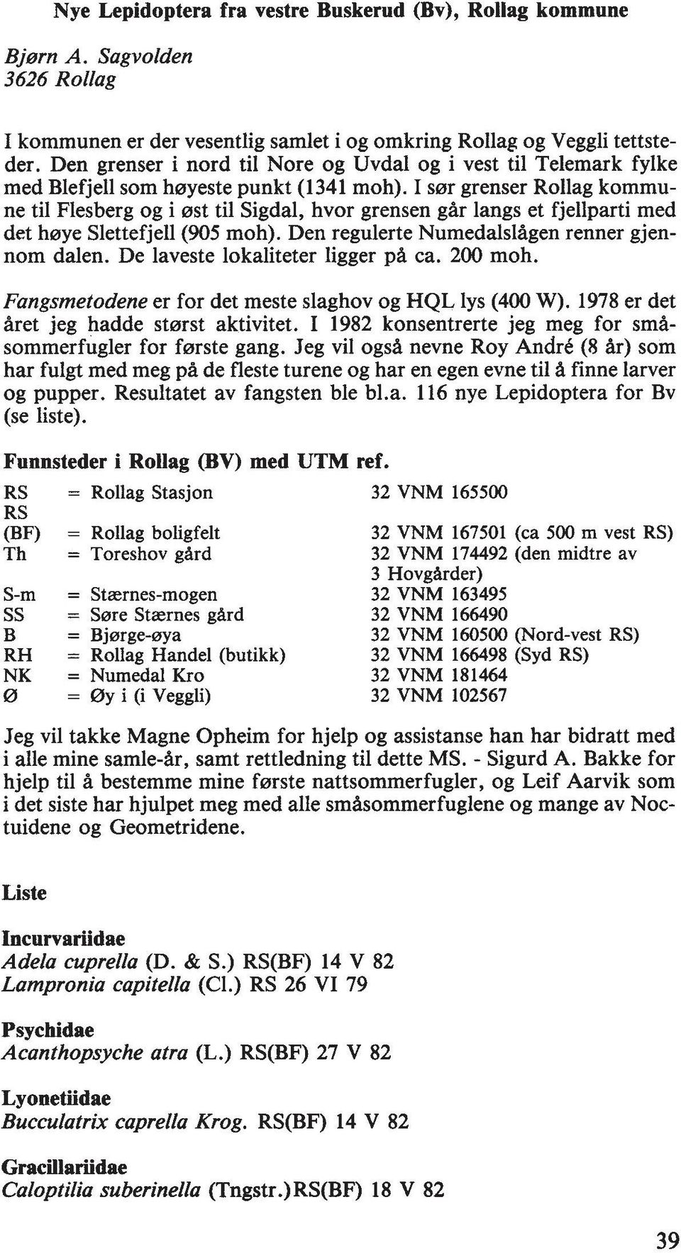 I s0r grenser Rollag kommune ti1 Flesberg og i 0st ti1 Sigdal, hvor grensen gar langs et fjellparti rned det haye Slettefjell(905 moh). Den regulerte NumedalslAgen renner gjennom dalen.