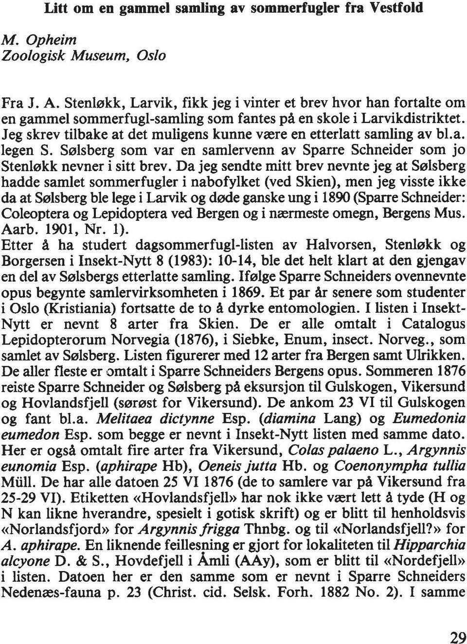 Jeg skrev tilbake at det muligens kunne vaere en etterlatt samling av b1.a. legen S. Sslsberg sorn var en samlervenn av Sparre Schneider som jo Stenlskk nevner i sitt brev.