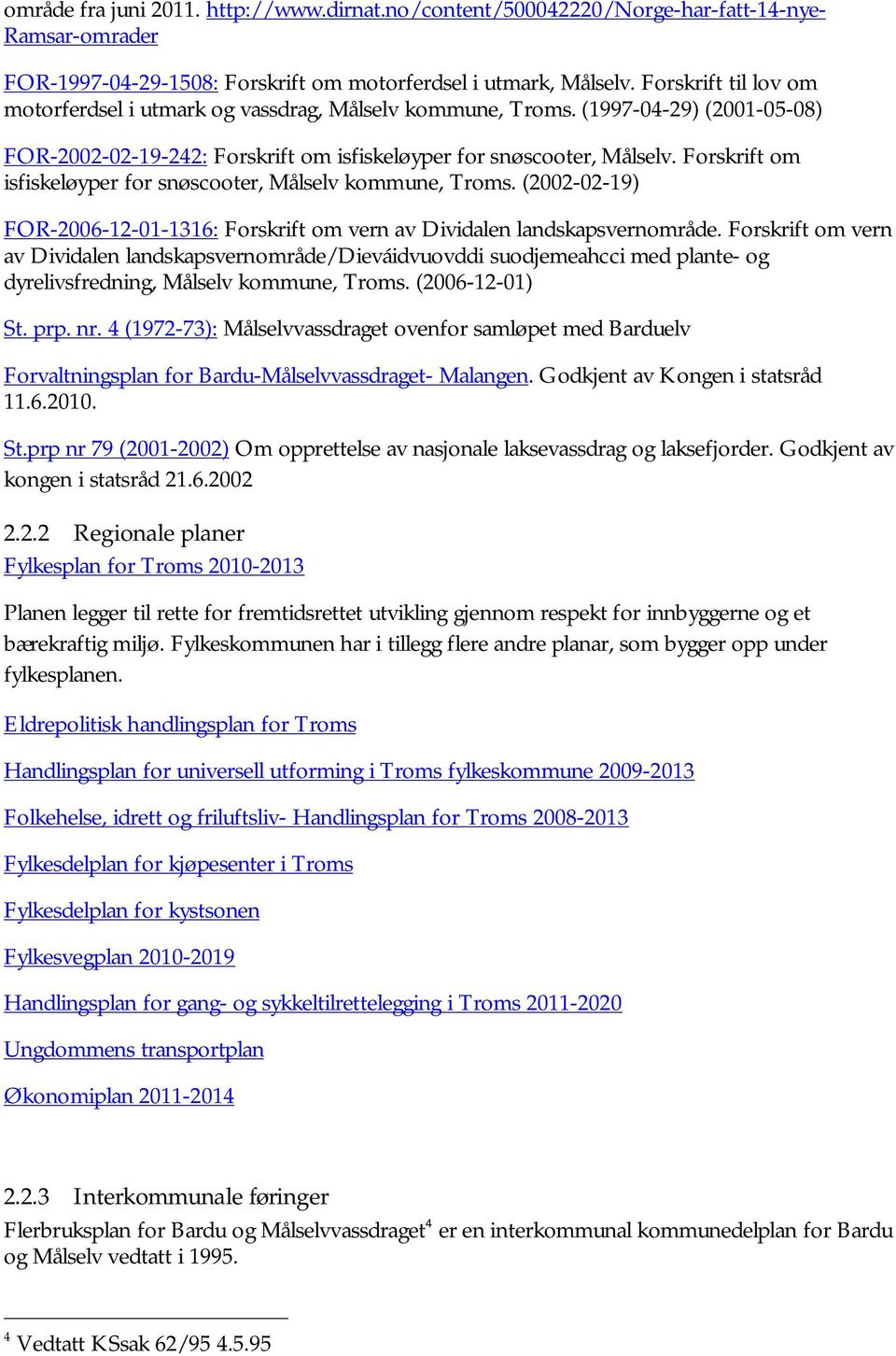 Forskrift om isfiskeløyper for snøscooter, Målselv kommune, Troms. (2002-02-19) FOR-2006-12-01-1316: Forskrift om vern av Dividalen landskapsvernområde.