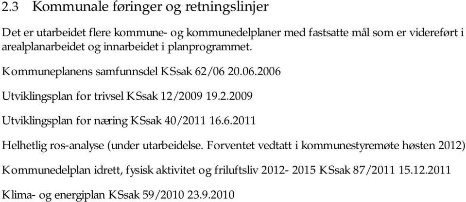 2.2009 Utviklingsplan for næring KSsak 40/2011 16.6.2011 Helhetlig ros-analyse (under utarbeidelse.