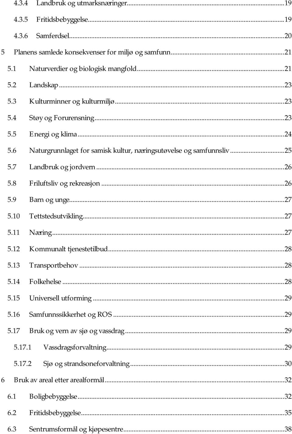 7 Landbruk og jordvern... 26 5.8 Friluftsliv og rekreasjon... 26 5.9 Barn og unge... 27 5.10 Tettstedsutvikling... 27 5.11 Næring... 27 5.12 Kommunalt tjenestetilbud... 28 5.13 Transportbehov... 28 5.14 Folkehelse.