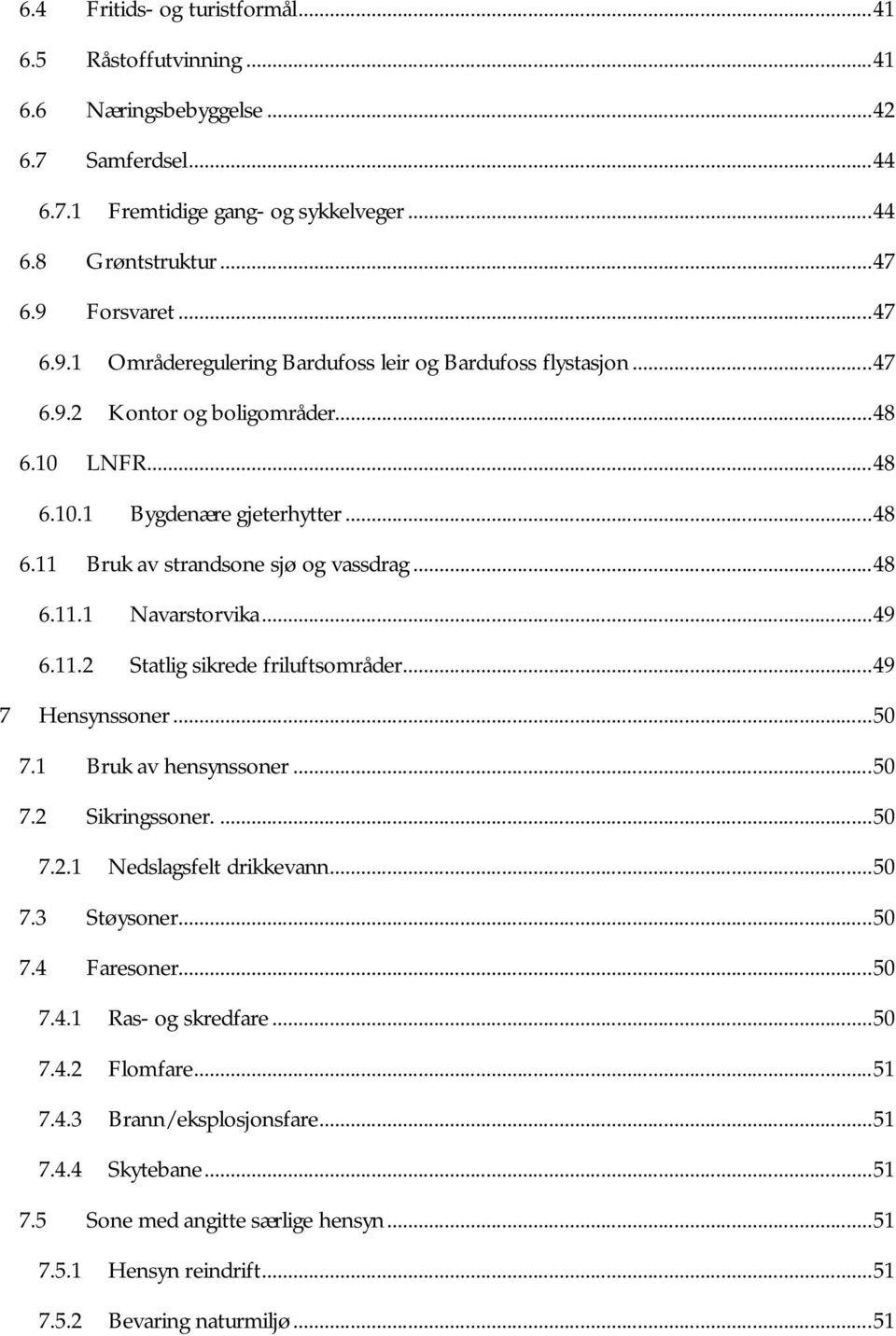 .. 48 6.11.1 Navarstorvika... 49 6.11.2 Statlig sikrede friluftsområder... 49 7 Hensynssoner... 50 7.1 Bruk av hensynssoner... 50 7.2 Sikringssoner.... 50 7.2.1 Nedslagsfelt drikkevann... 50 7.3 Støysoner.