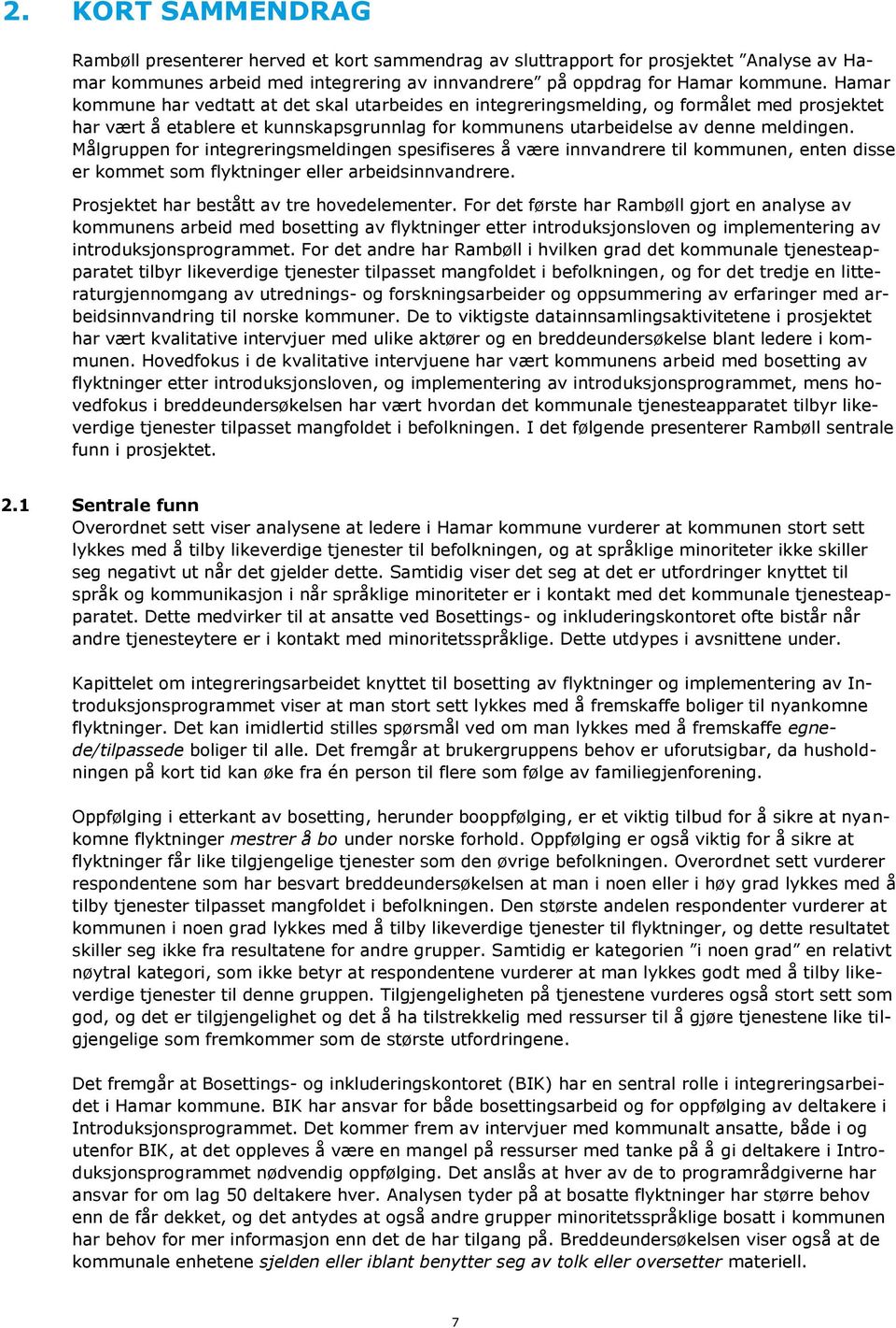 Målgruppen for integreringsmeldingen spesifiseres å være innvandrere til kommunen, enten disse er kommet som flyktninger eller arbeidsinnvandrere. Prosjektet har bestått av tre hovedelementer.