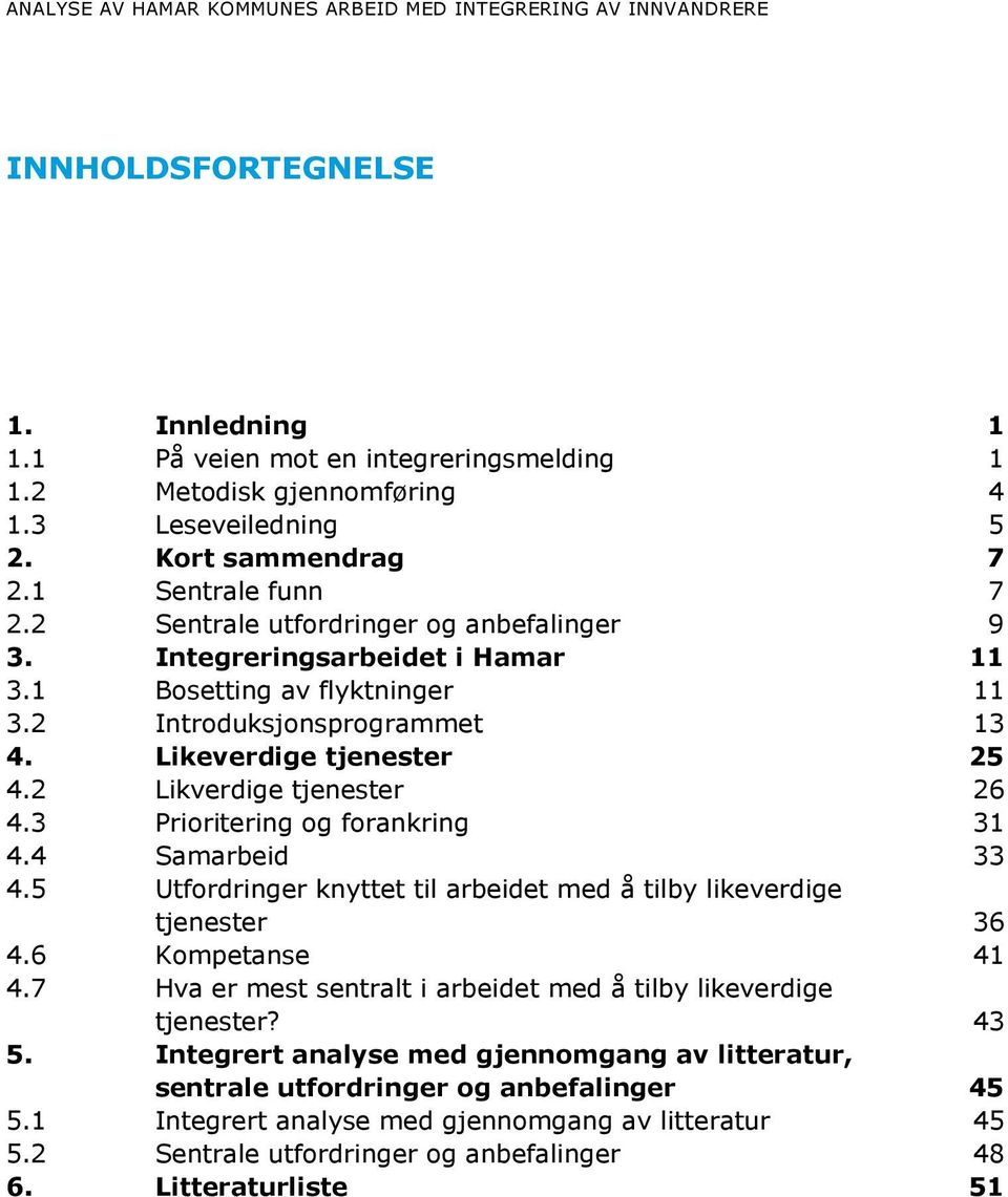 Likeverdige tjenester 25 4.2 Likverdige tjenester 26 4.3 Prioritering og forankring 31 4.4 Samarbeid 33 4.5 Utfordringer knyttet til arbeidet med å tilby likeverdige tjenester 36 4.6 Kompetanse 41 4.