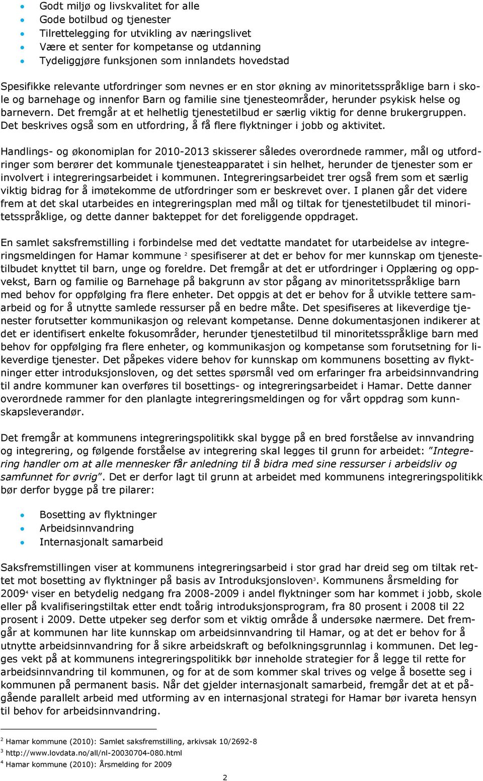 barnevern. Det fremgår at et helhetlig tjenestetilbud er særlig viktig for denne brukergruppen. Det beskrives også som en utfordring, å få flere flyktninger i jobb og aktivitet.