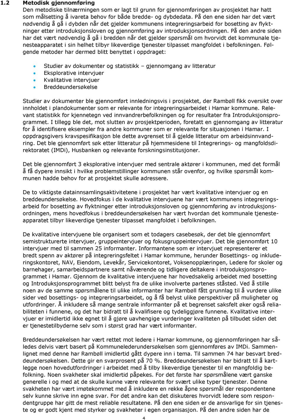 På den andre siden har det vært nødvendig å gå i bredden når det gjelder spørsmål om hvorvidt det kommunale tjenesteapparatet i sin helhet tilbyr likeverdige tjenester tilpasset mangfoldet i