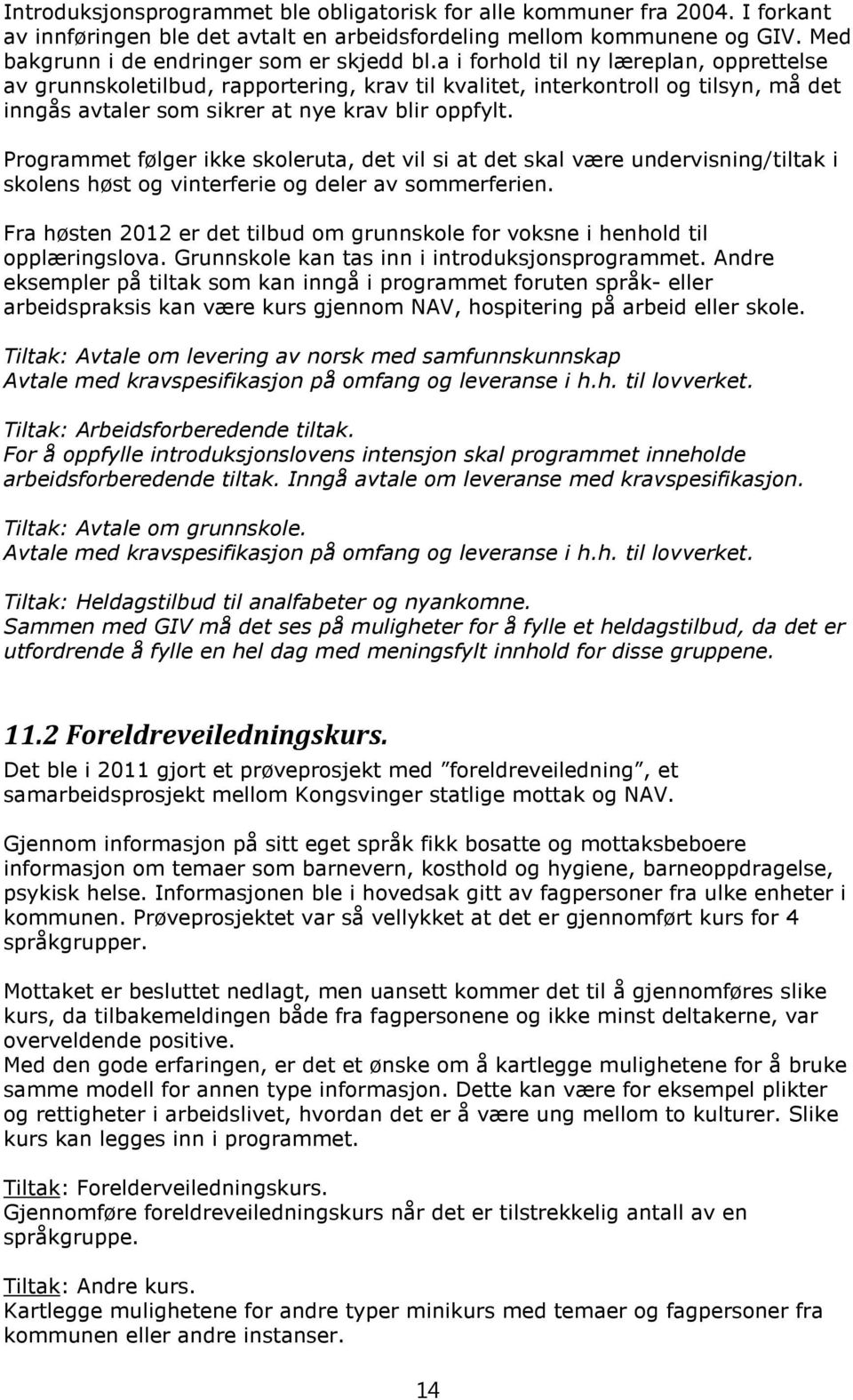 Programmet følger ikke skoleruta, det vil si at det skal være undervisning/tiltak i skolens høst og vinterferie og deler av sommerferien.