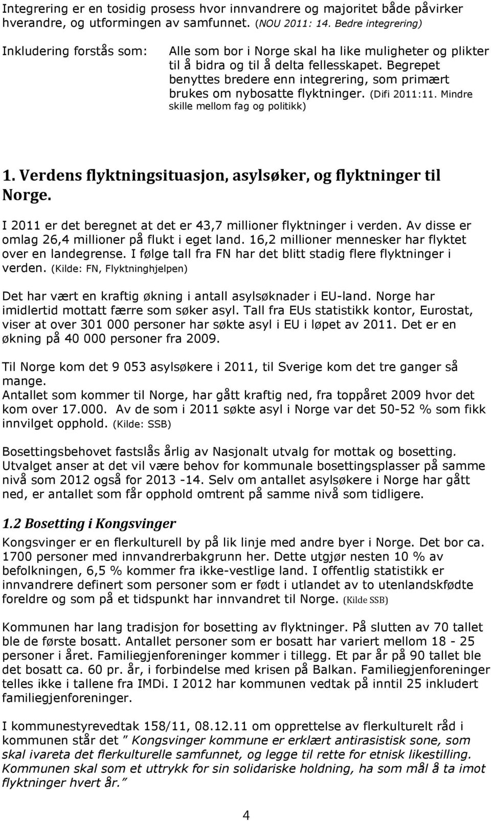 Begrepet benyttes bredere enn integrering, som primært brukes om nybosatte flyktninger. (Difi 2011:11. Mindre skille mellom fag og politikk) 1.