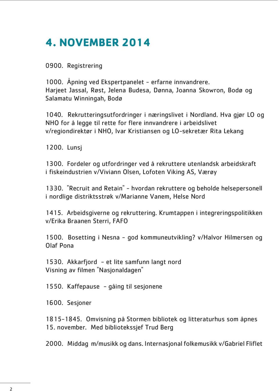 Hva gjør LO og NHO for å legge til rette for flere innvandrere i arbeidslivet v/regiondirektør i NHO, Ivar Kristiansen og LO-sekretær Rita Lekang 1200. Lunsj 1300.