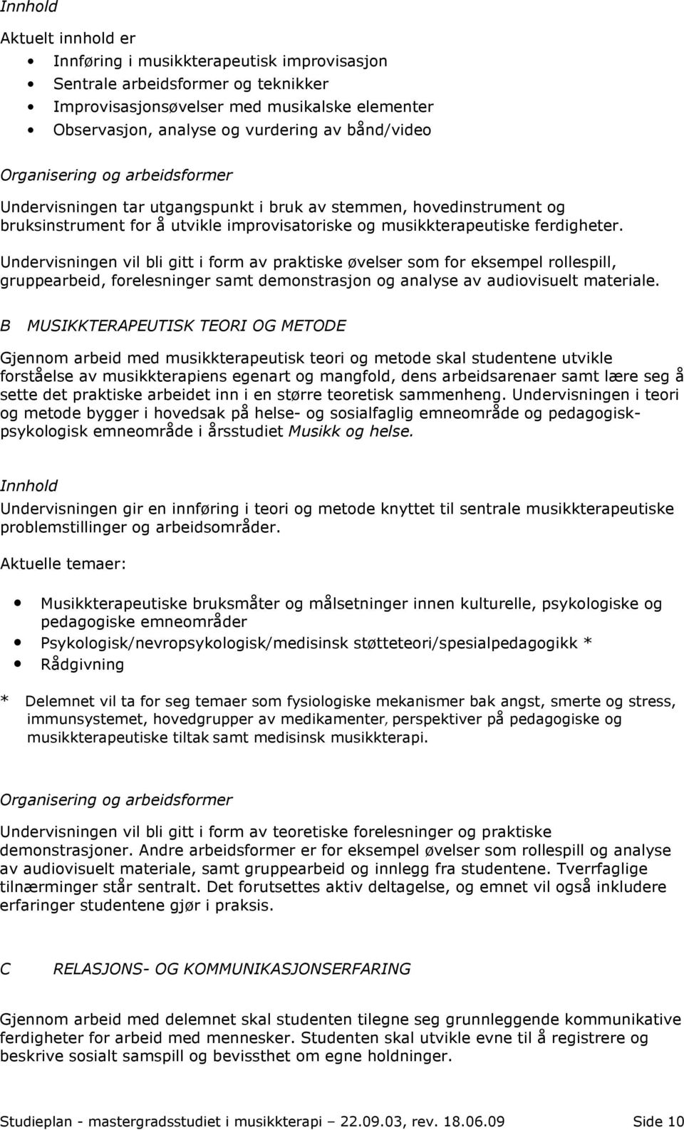 Undervisningen vil bli gitt i form av praktiske øvelser som for eksempel rollespill, gruppearbeid, forelesninger samt demonstrasjon og analyse av audiovisuelt materiale.