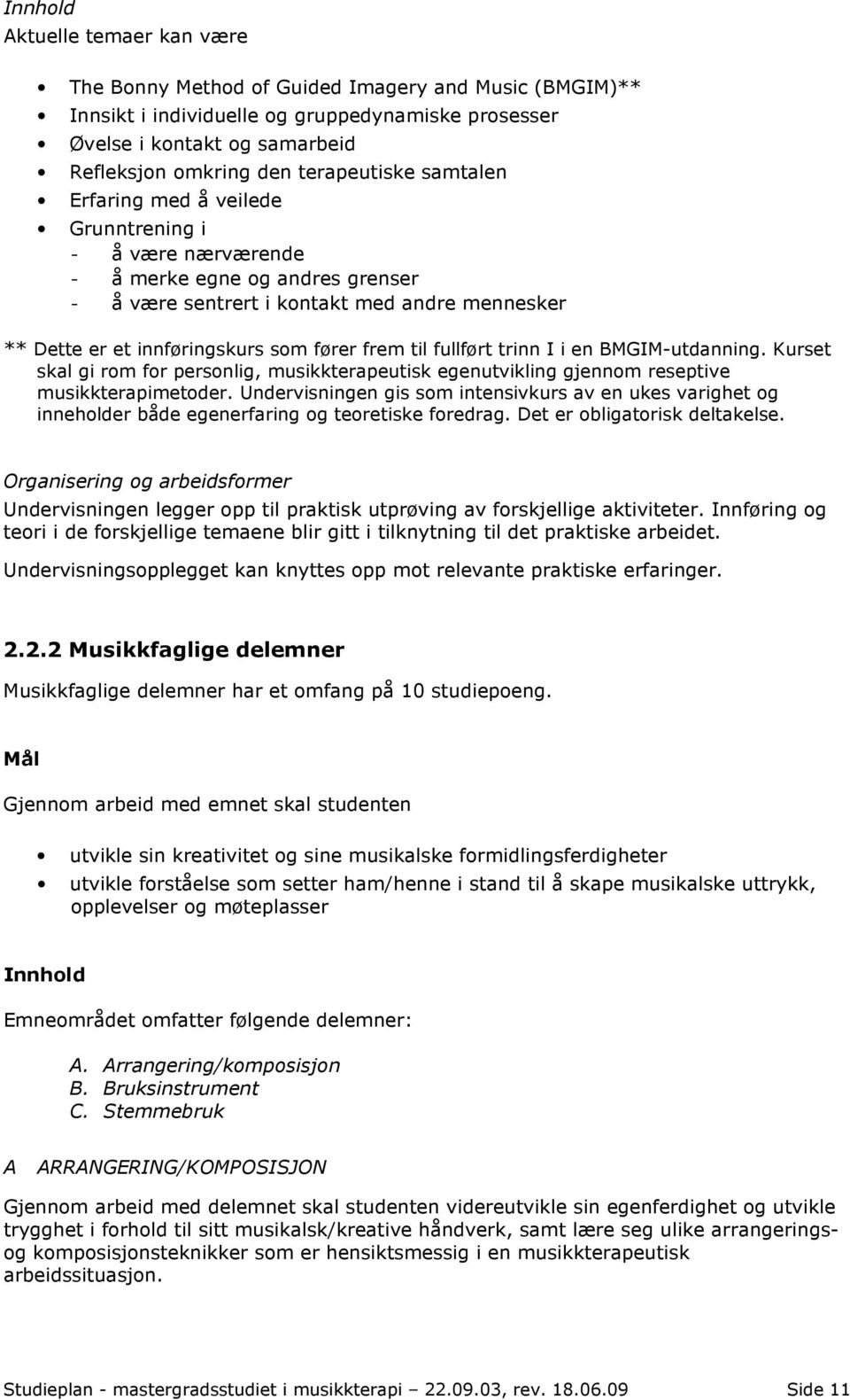 fullført trinn I i en BMGIM-utdanning. Kurset skal gi rom for personlig, musikkterapeutisk egenutvikling gjennom reseptive musikkterapimetoder.