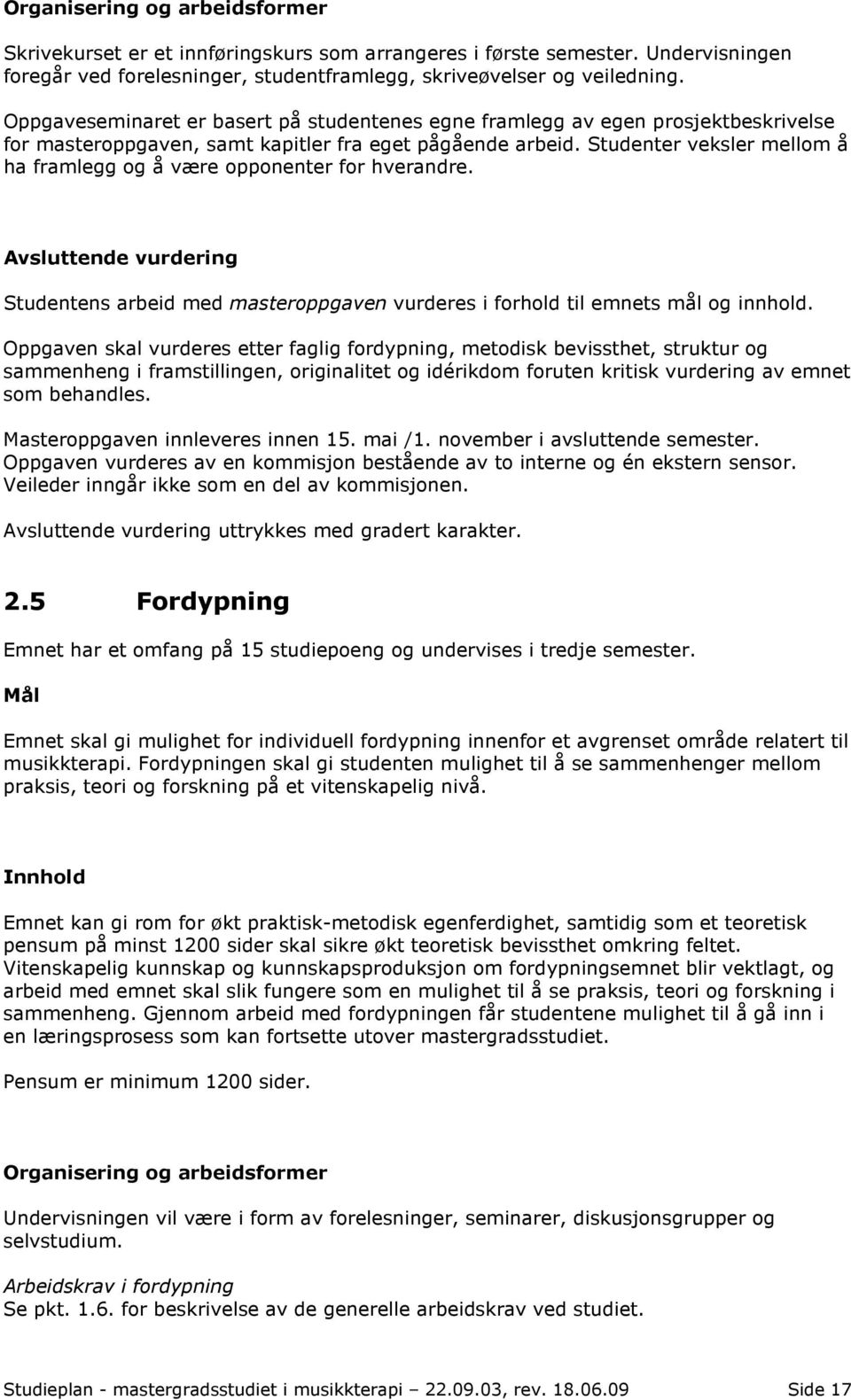 Studenter veksler mellom å ha framlegg og å være opponenter for hverandre. Avsluttende vurdering Studentens arbeid med masteroppgaven vurderes i forhold til emnets mål og innhold.