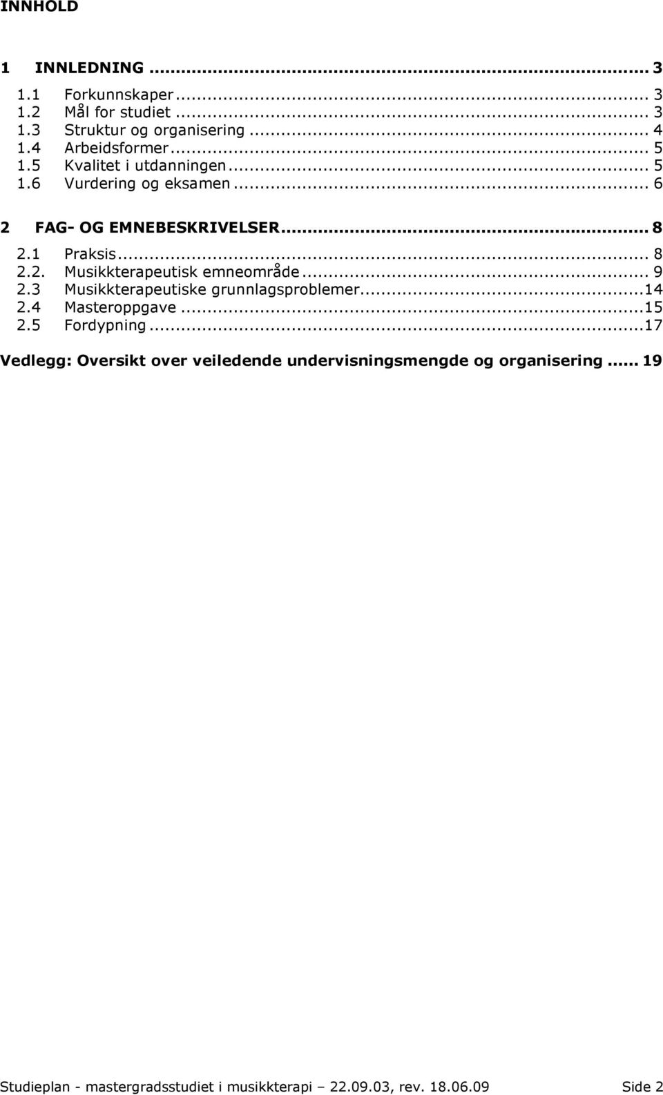 .. 9 2.3 Musikkterapeutiske grunnlagsproblemer...14 2.4 Masteroppgave...15 2.5 Fordypning.