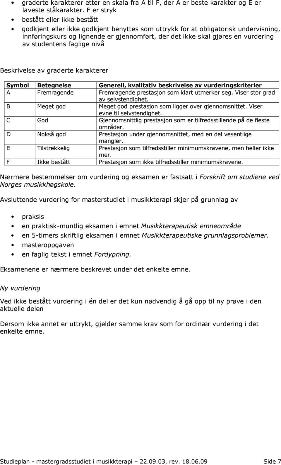 vurdering av studentens faglige nivå Beskrivelse av graderte karakterer Symbol Betegnelse Generell, kvalitativ beskrivelse av vurderingskriterier A Fremragende Fremragende prestasjon som klart