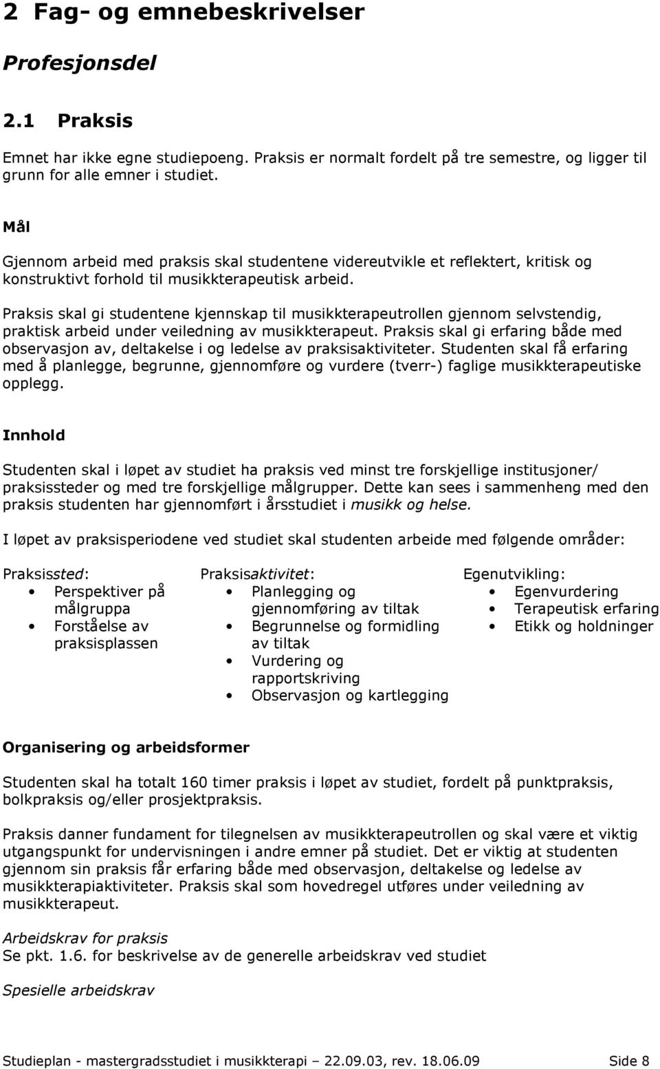 Praksis skal gi studentene kjennskap til musikkterapeutrollen gjennom selvstendig, praktisk arbeid under veiledning av musikkterapeut.