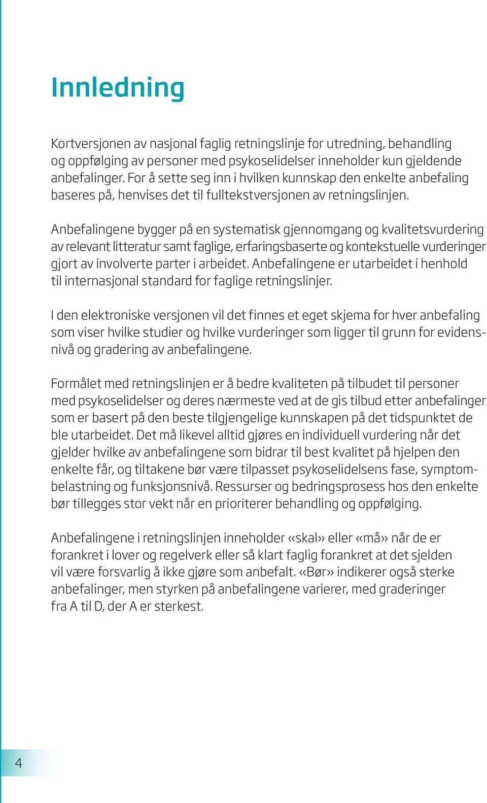 nbefalingene bygger på en systematisk gjennomgang og kvalitetsvurdering av relevant litteratur samt faglige, erfaringsbaserte og kontekstuelle vurderinger gjort av involverte parter i arbeidet.