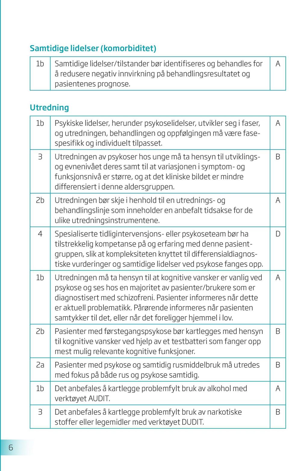 3 Utredningen av psykoser hos unge må ta hensyn til utviklingsog evnenivået deres samt til at variasjonen i symptom- og funksjonsnivå er større, og at det kliniske bildet er mindre differensiert i