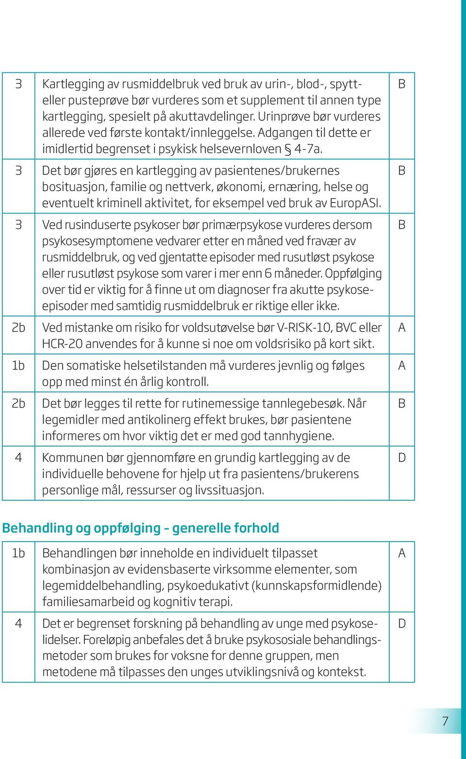 3 Det bør gjøres en kartlegging av pasientenes/brukernes bo situasjon, familie og nettverk, økonomi, ernæring, helse og eventuelt kriminell aktivitet, for eksempel ved bruk av EuropSI.