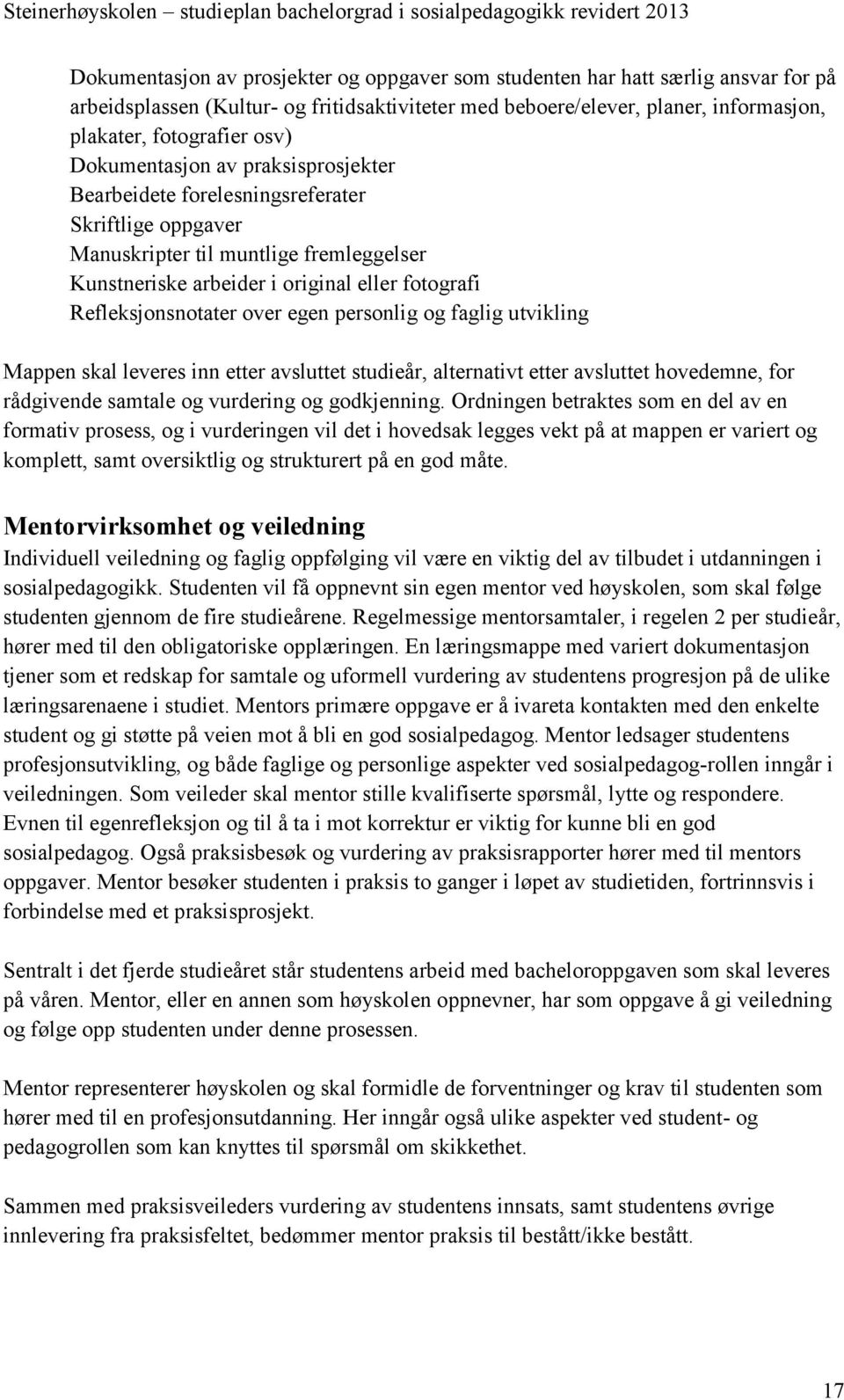 over egen personlig og faglig utvikling Mappen skal leveres inn etter avsluttet studieår, alternativt etter avsluttet hovedemne, for rådgivende samtale og vurdering og godkjenning.