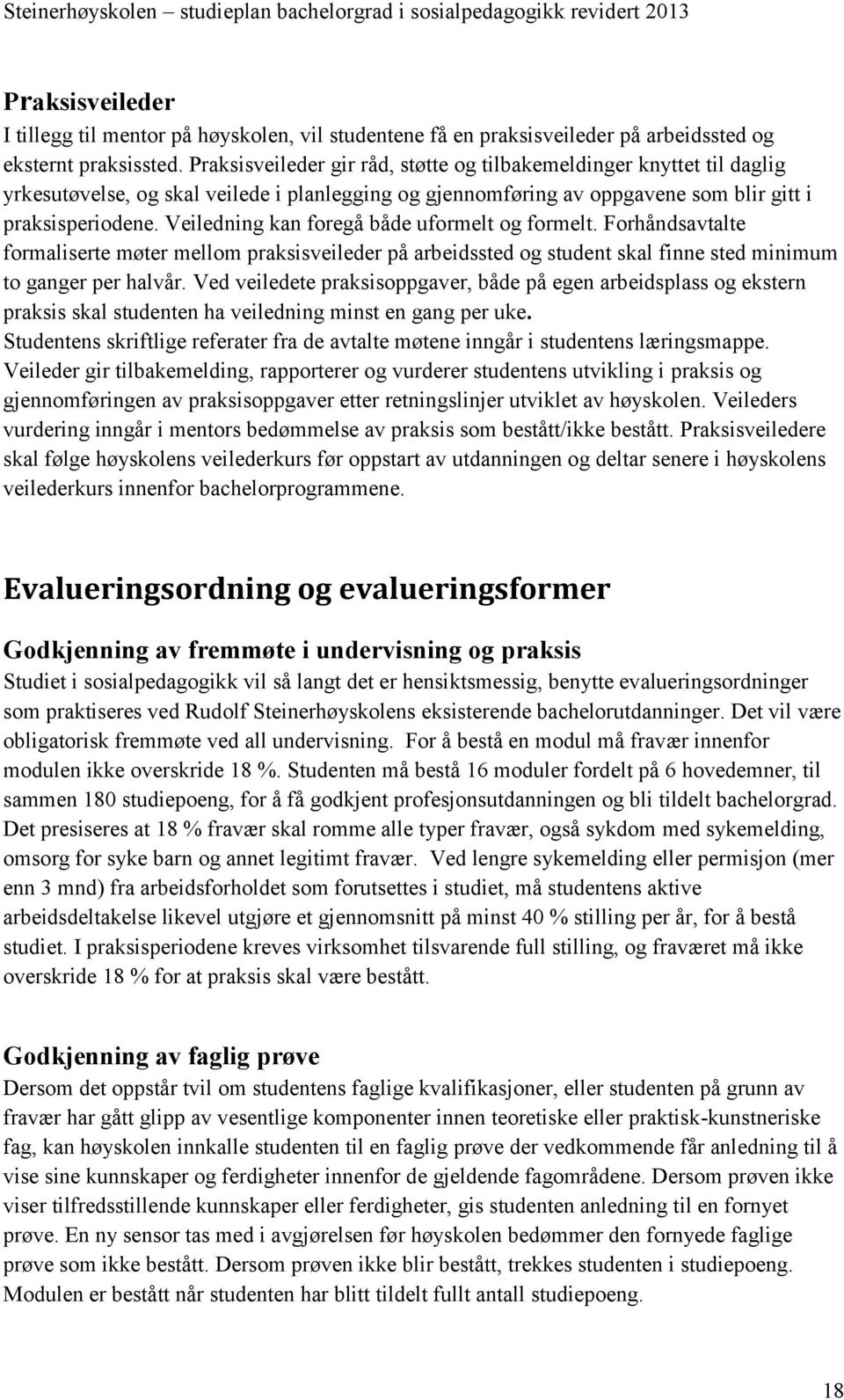 Veiledning kan foregå både uformelt og formelt. Forhåndsavtalte formaliserte møter mellom praksisveileder på arbeidssted og student skal finne sted minimum to ganger per halvår.