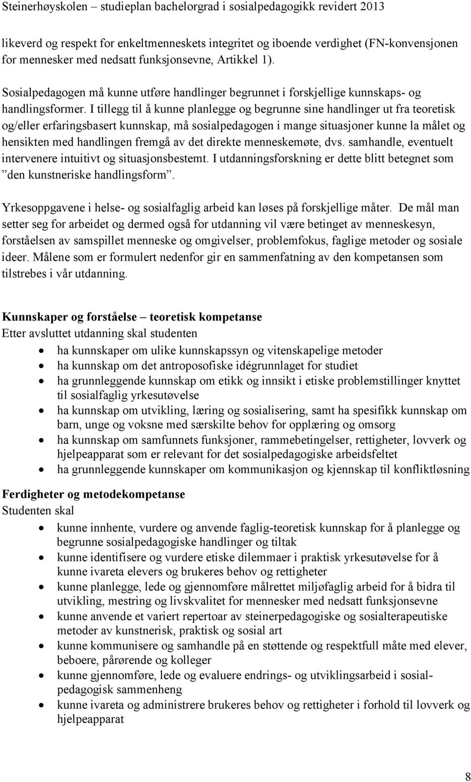 I tillegg til å kunne planlegge og begrunne sine handlinger ut fra teoretisk og/eller erfaringsbasert kunnskap, må sosialpedagogen i mange situasjoner kunne la målet og hensikten med handlingen