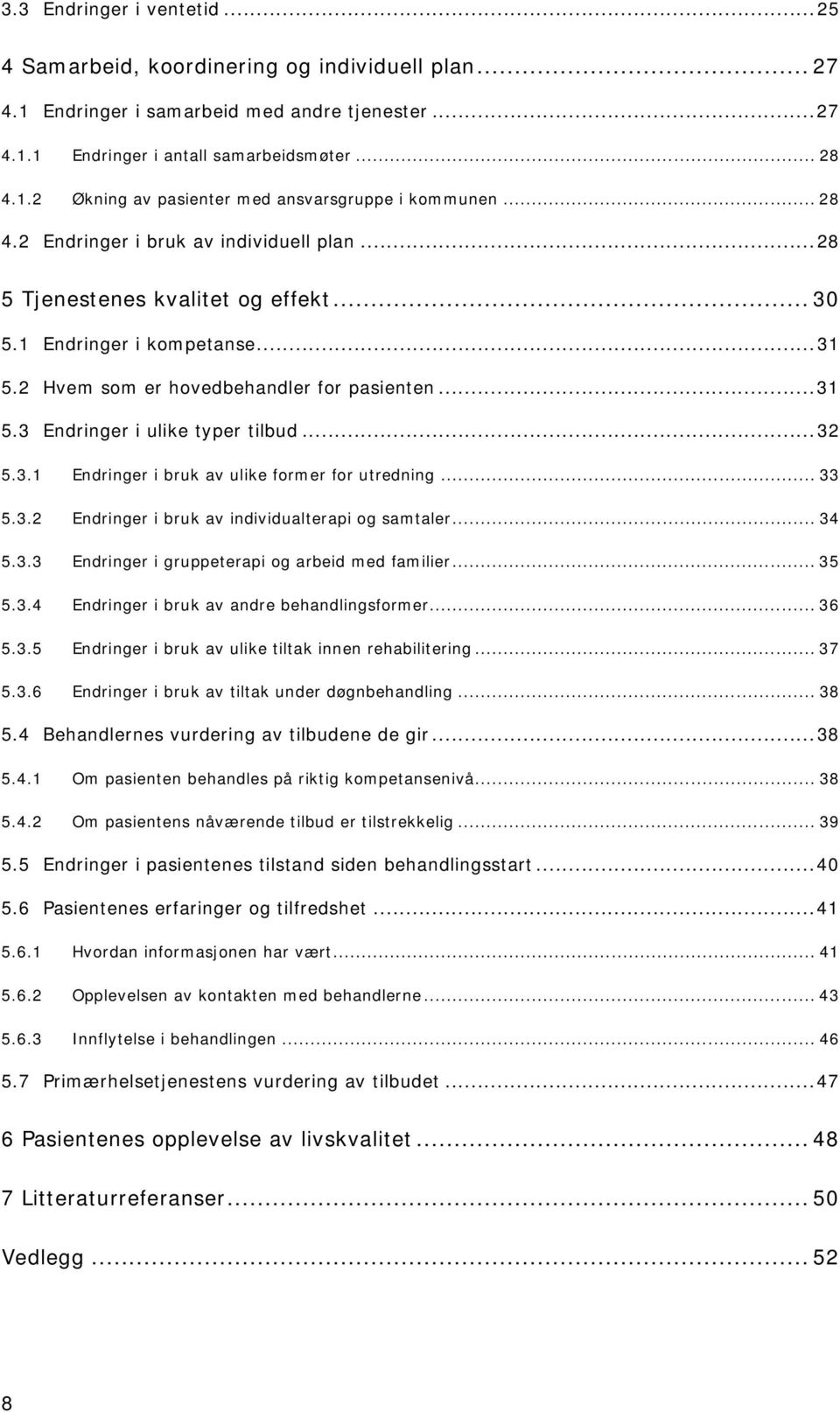 ..32 5.3.1 Endringer i bruk av ulike former for utredning... 33 5.3.2 Endringer i bruk av individualterapi og samtaler... 34 5.3.3 Endringer i gruppeterapi og arbeid med familier... 35 5.3.4 Endringer i bruk av andre behandlingsformer.