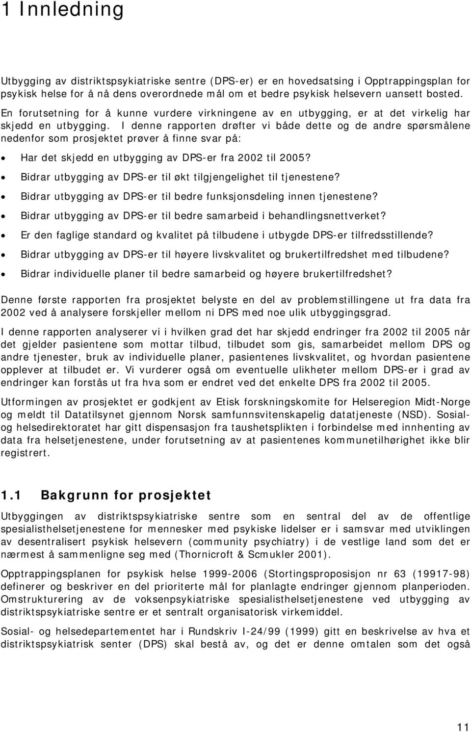 I denne rapporten drøfter vi både dette og de andre spørsmålene nedenfor som prosjektet prøver å finne svar på: Har det skjedd en utbygging av DPS-er fra 2002 til 2005?