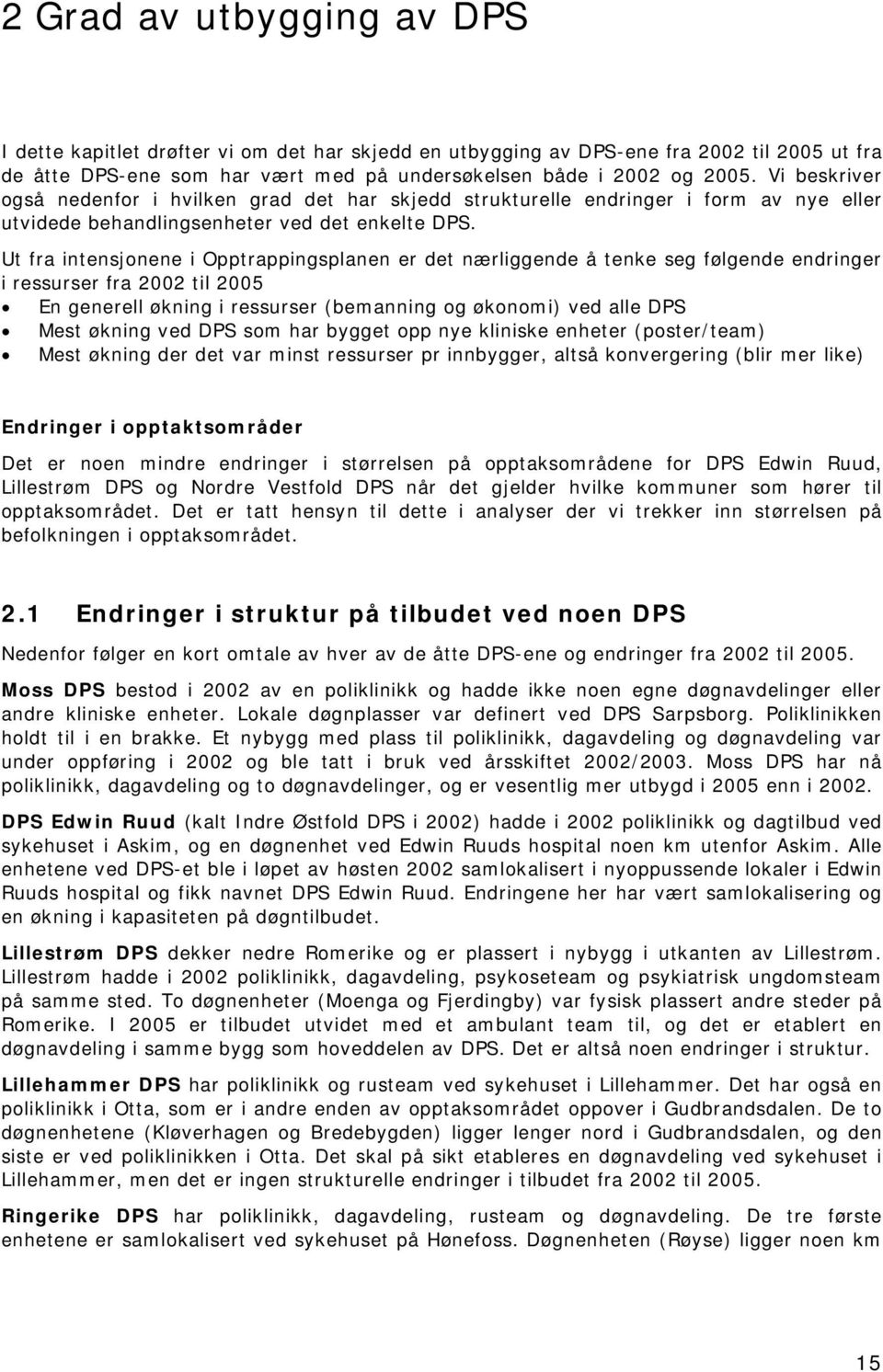 Ut fra intensjonene i Opptrappingsplanen er det nærliggende å tenke seg følgende endringer i ressurser fra 2002 til 2005 En generell økning i ressurser (bemanning og økonomi) ved alle DPS Mest økning