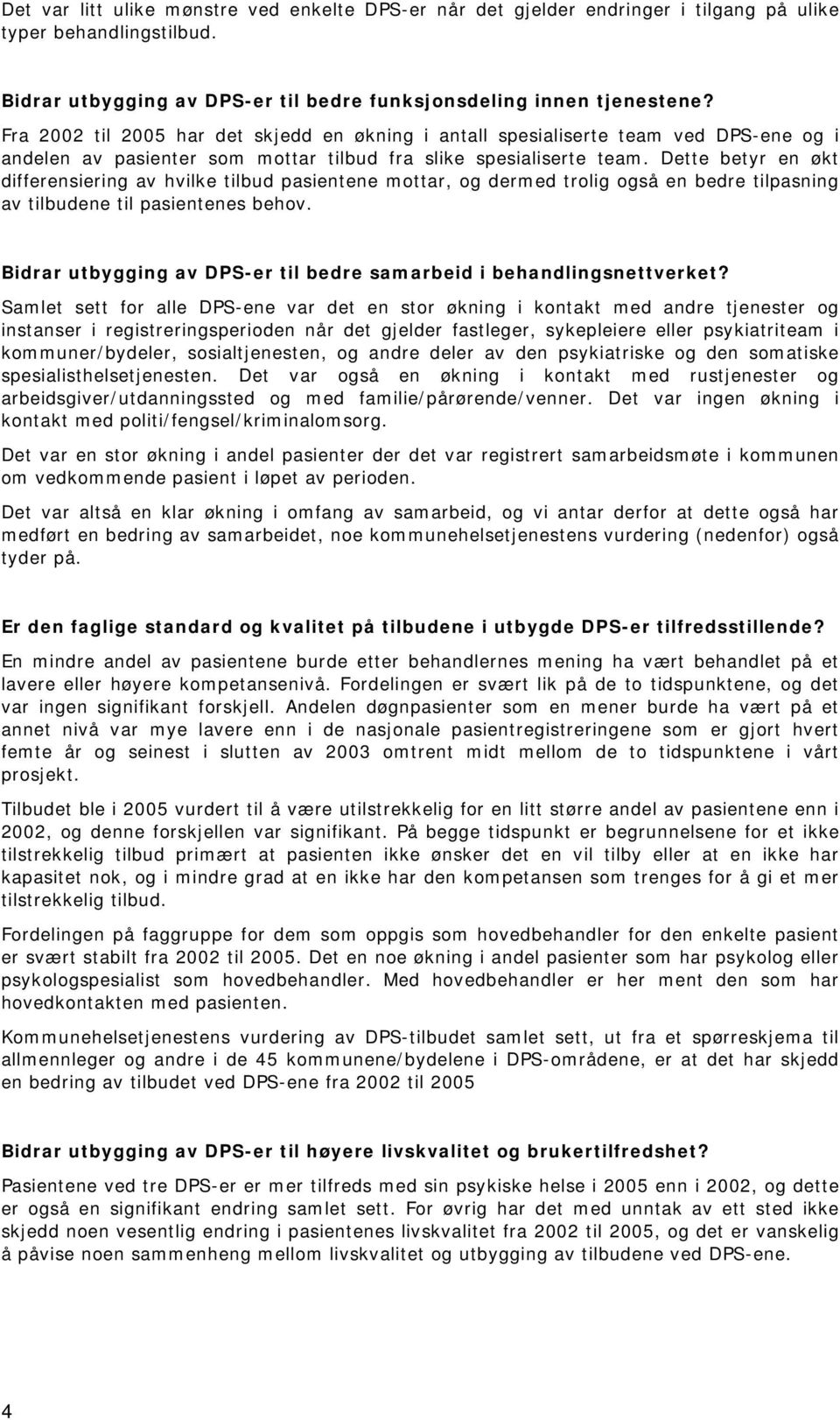 Dette betyr en økt differensiering av hvilke tilbud pasientene mottar, og dermed trolig også en bedre tilpasning av tilbudene til pasientenes behov.