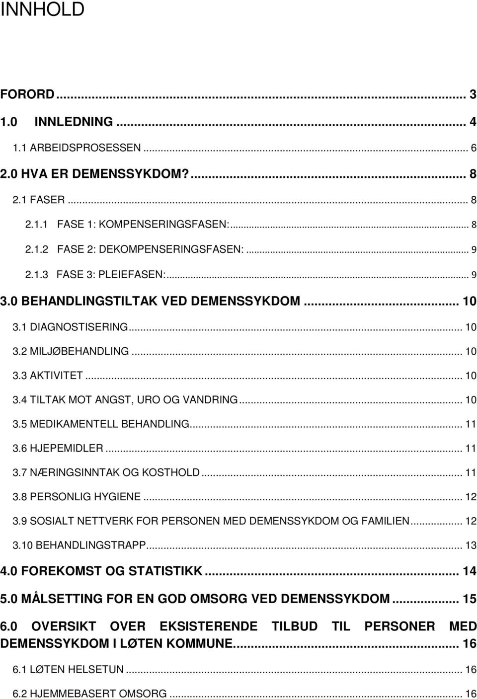 .. 11 3.6 HJEPEMIDLER... 11 3.7 NÆRINGSINNTAK OG KOSTHOLD... 11 3.8 PERSONLIG HYGIENE... 12 3.9 SOSIALT NETTVERK FOR PERSONEN MED DEMENSSYKDOM OG FAMILIEN... 12 3.10 BEHANDLINGSTRAPP... 13 4.