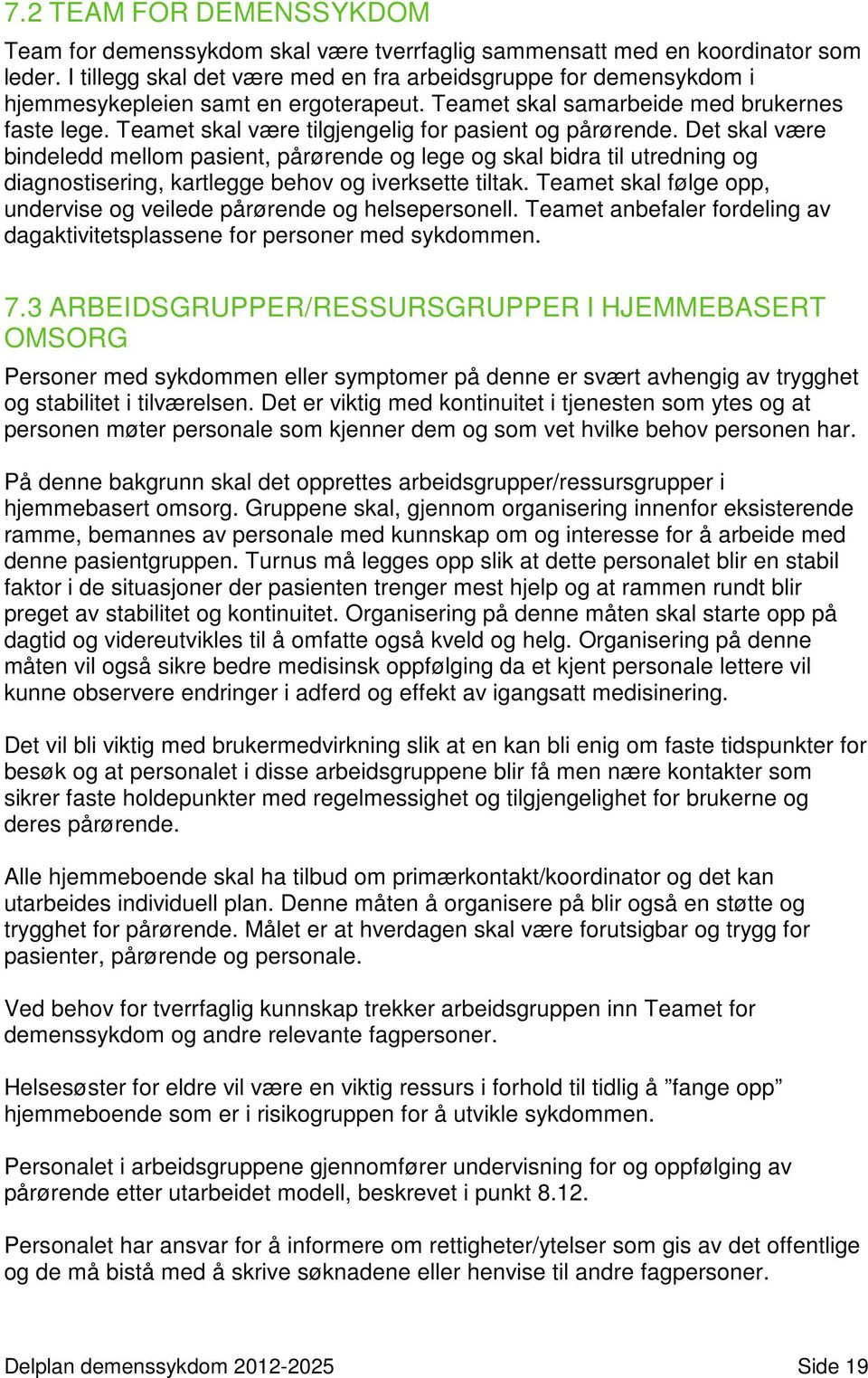 Teamet skal være tilgjengelig for pasient og pårørende. Det skal være bindeledd mellom pasient, pårørende og lege og skal bidra til utredning og diagnostisering, kartlegge behov og iverksette tiltak.