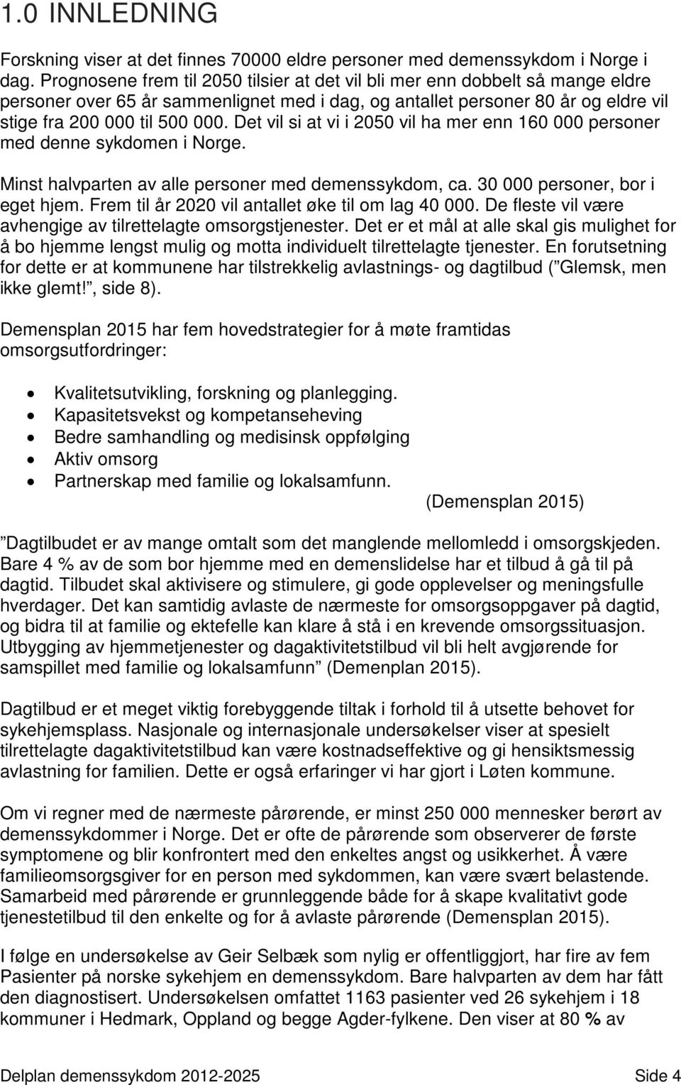 Det vil si at vi i 2050 vil ha mer enn 160 000 personer med denne sykdomen i Norge. Minst halvparten av alle personer med demenssykdom, ca. 30 000 personer, bor i eget hjem.