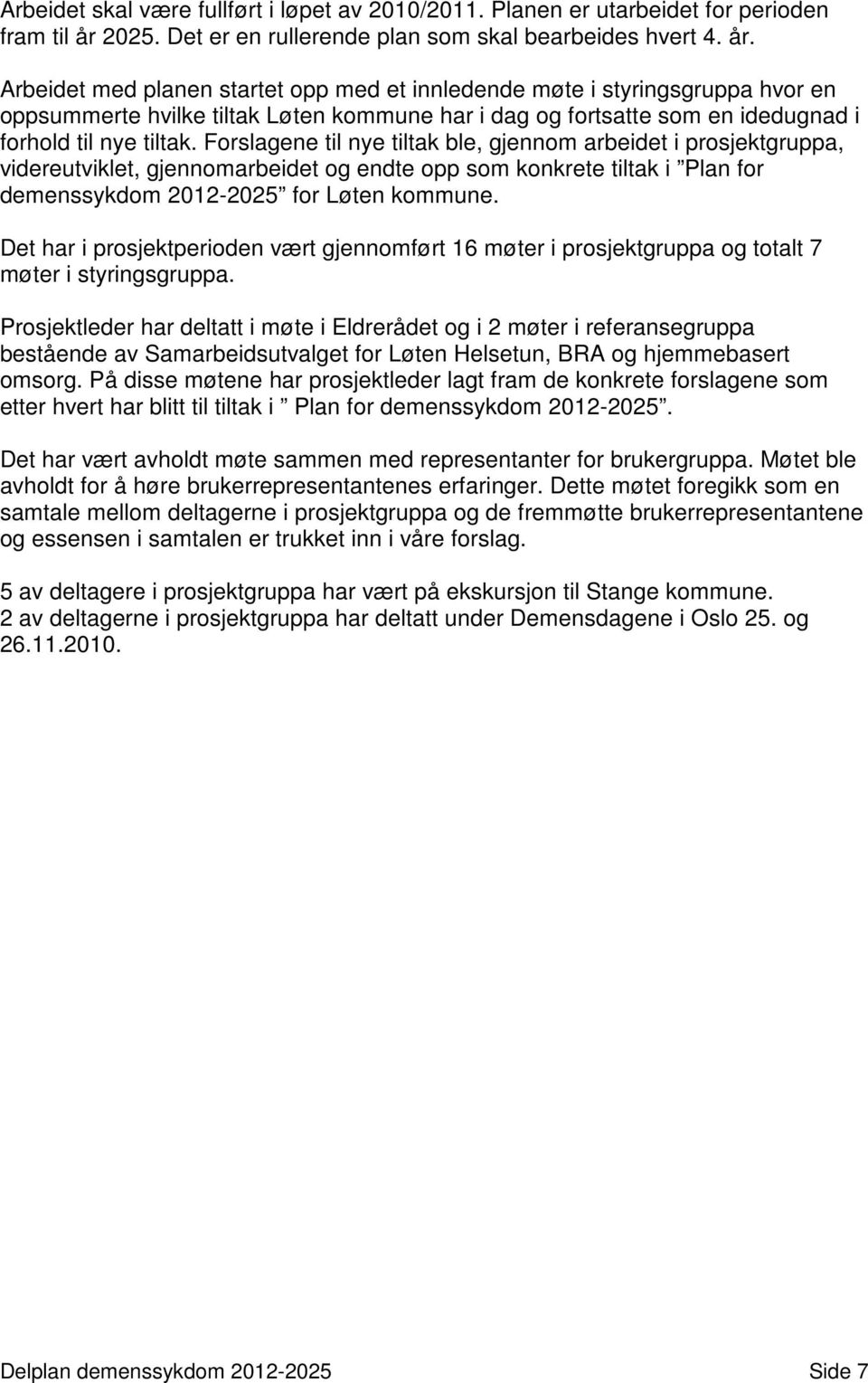 Arbeidet med planen startet opp med et innledende møte i styringsgruppa hvor en oppsummerte hvilke tiltak Løten kommune har i dag og fortsatte som en idedugnad i forhold til nye tiltak.