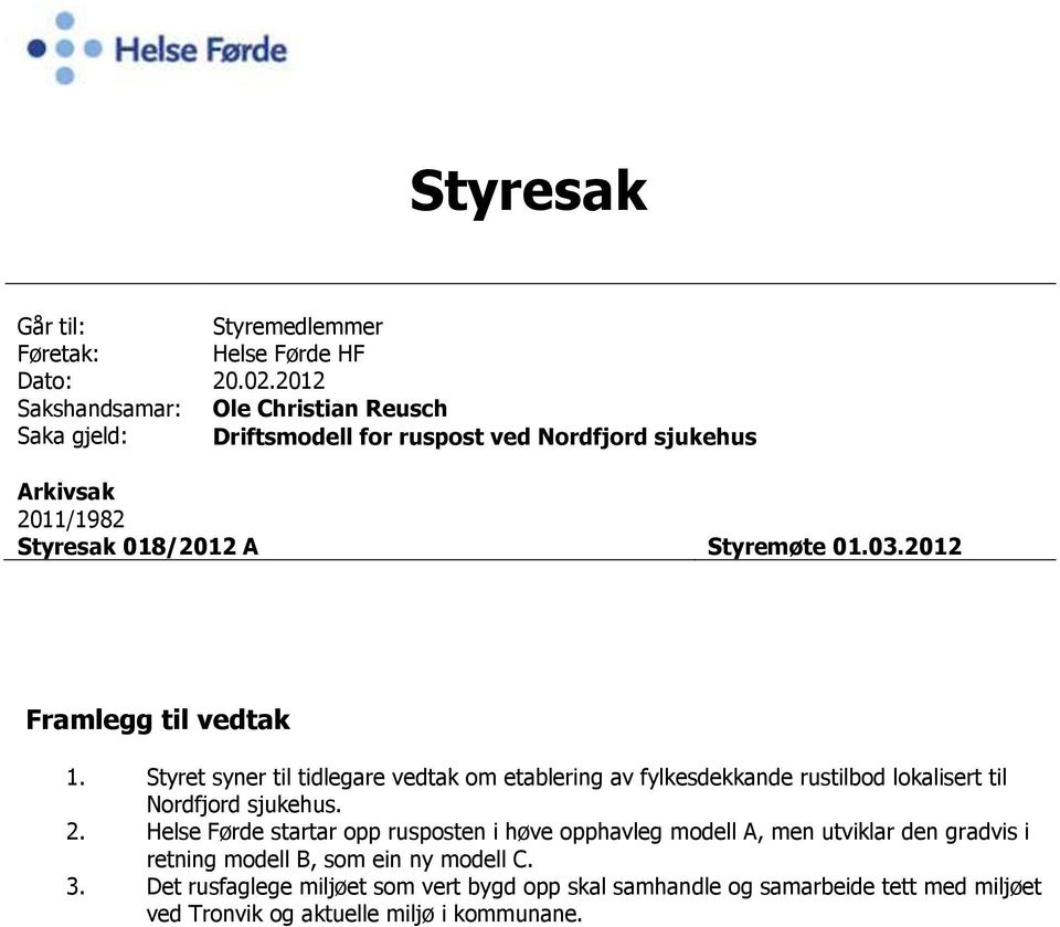 2012 Framlegg til vedtak 1. Styret syner til tidlegare vedtak om etablering av fylkesdekkande rustilbod lokalisert til Nordfjord sjukehus. 2.
