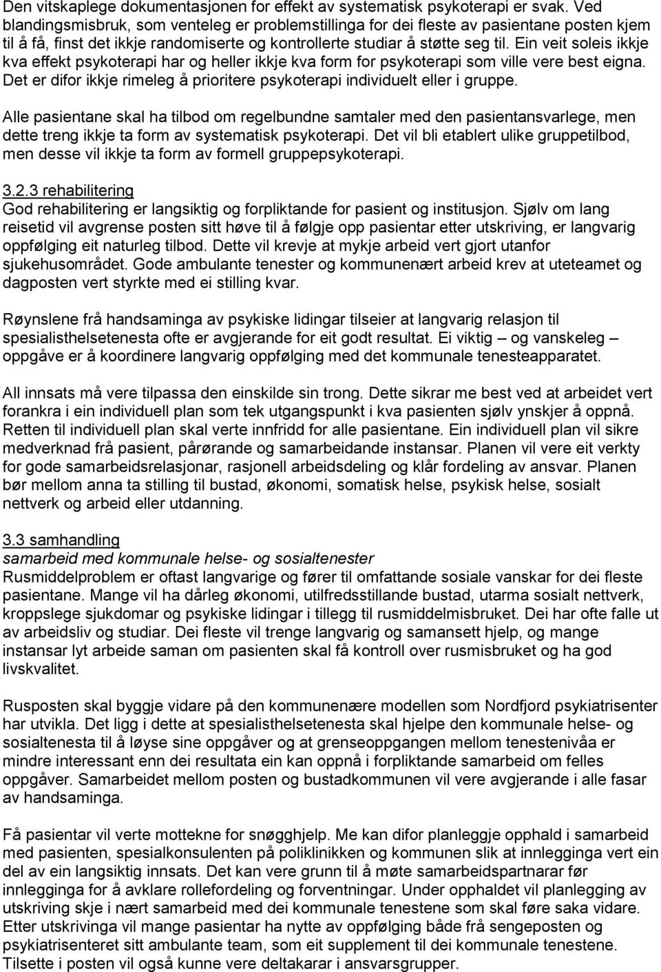 Ein veit soleis ikkje kva effekt psykoterapi har og heller ikkje kva form for psykoterapi som ville vere best eigna. Det er difor ikkje rimeleg å prioritere psykoterapi individuelt eller i gruppe.