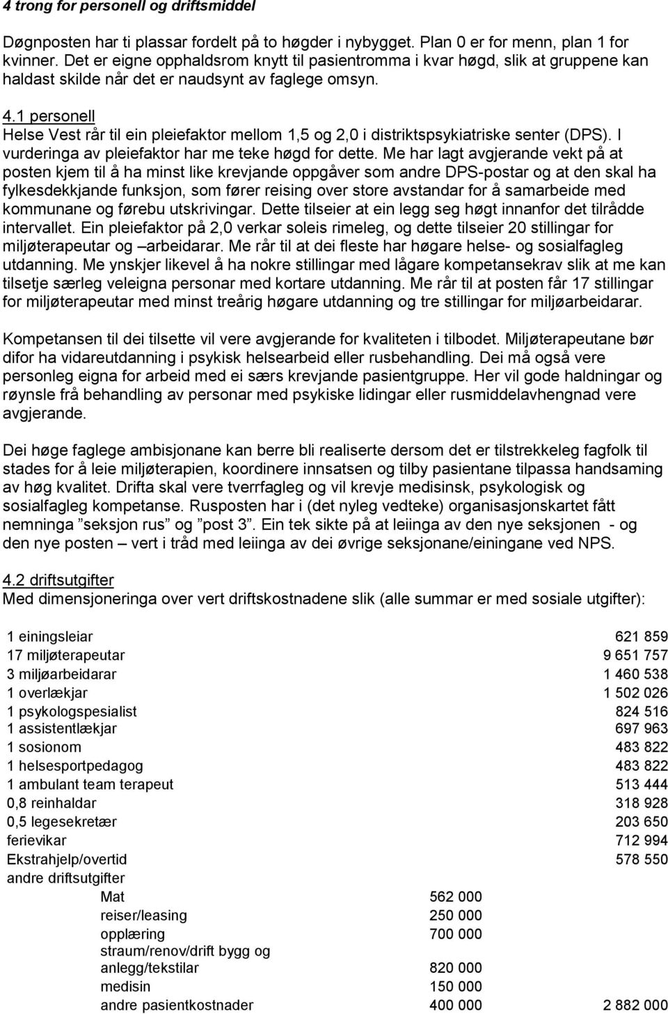 1 personell Helse Vest rår til ein pleiefaktor mellom 1,5 og 2,0 i distriktspsykiatriske senter (DPS). I vurderinga av pleiefaktor har me teke høgd for dette.