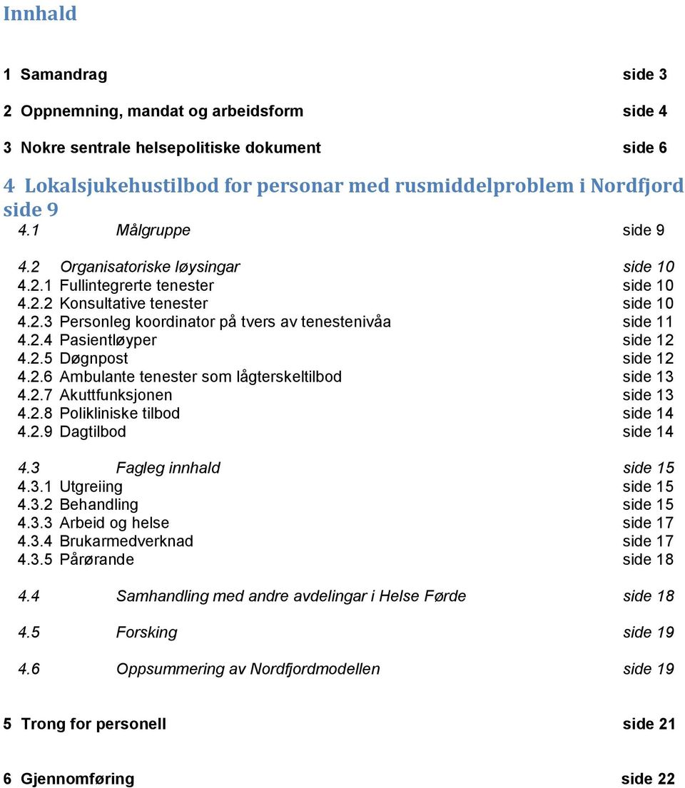 2.5 Døgnpost side 12 4.2.6 Ambulante tenester som lågterskeltilbod side 13 4.2.7 Akuttfunksjonen side 13 4.2.8 Polikliniske tilbod side 14 4.2.9 Dagtilbod side 14 4.3 Fagleg innhald side 15 4.3.1 Utgreiing side 15 4.