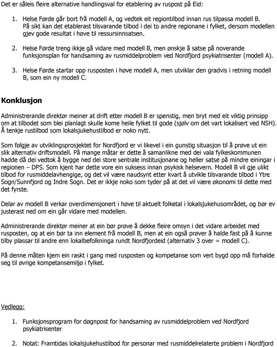 Helse Førde treng ikkje gå vidare med modell B, men ønskje å satse på noverande funksjonsplan for handsaming av rusmiddelproblem ved Nordfjord psykiatrisenter (modell A). 3.