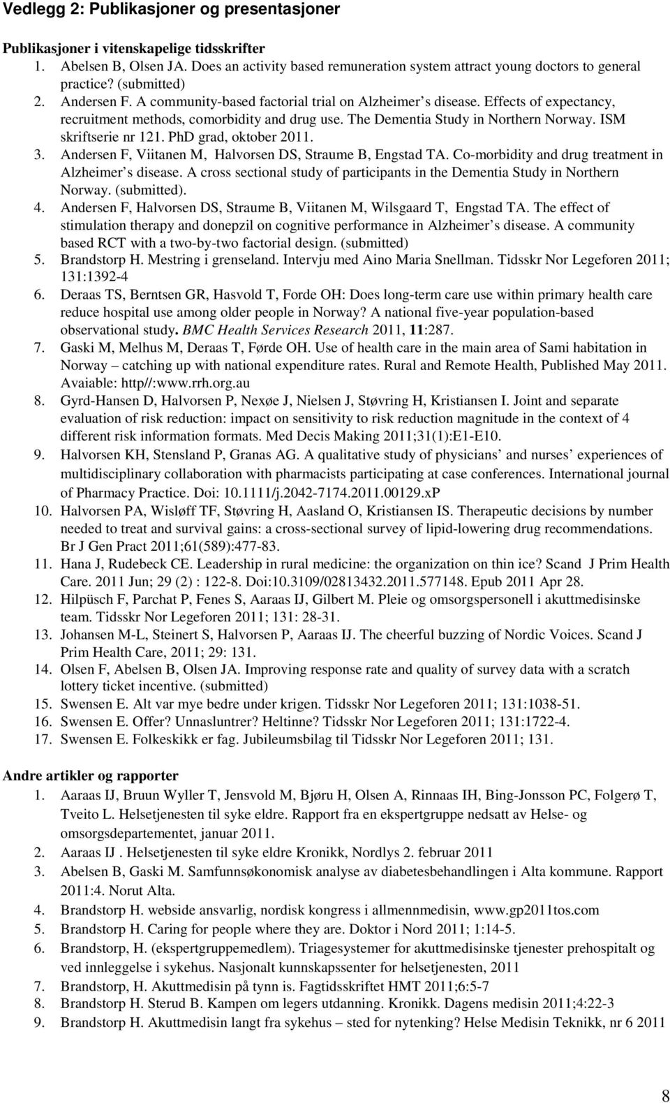 ISM skriftserie nr 121. PhD grad, oktober 2011. 3. Andersen F, Viitanen M, Halvorsen DS, Straume B, Engstad TA. Co-morbidity and drug treatment in Alzheimer s disease.