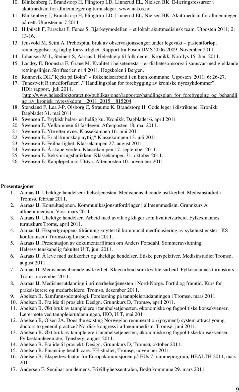 Bjarkøymodellen et lokalt akuttmedisinsk team. Utposten 2011; 2: 13-16. 13. Jensvold M, Seim A.