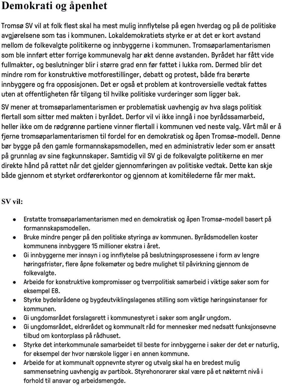 Tromsøparlamentarismen som ble innført etter forrige kommunevalg har økt denne avstanden. Byrådet har fått vide fullmakter, og beslutninger blir i større grad enn før fattet i lukka rom.