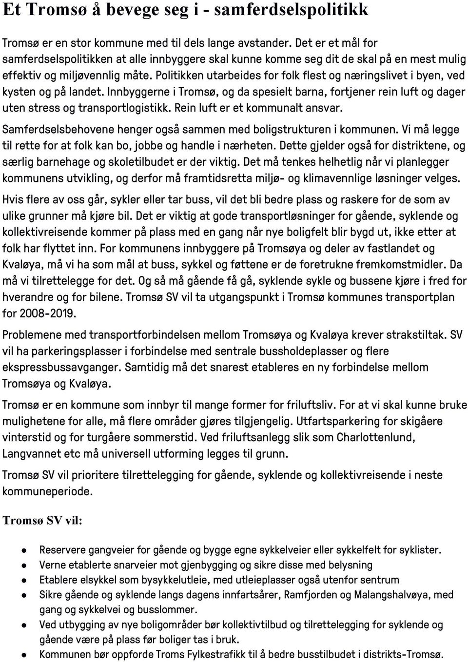 Politikken utarbeides for folk flest og næringslivet i byen, ved kysten og på landet. Innbyggerne i Tromsø, og da spesielt barna, fortjener rein luft og dager uten stress og transportlogistikk.