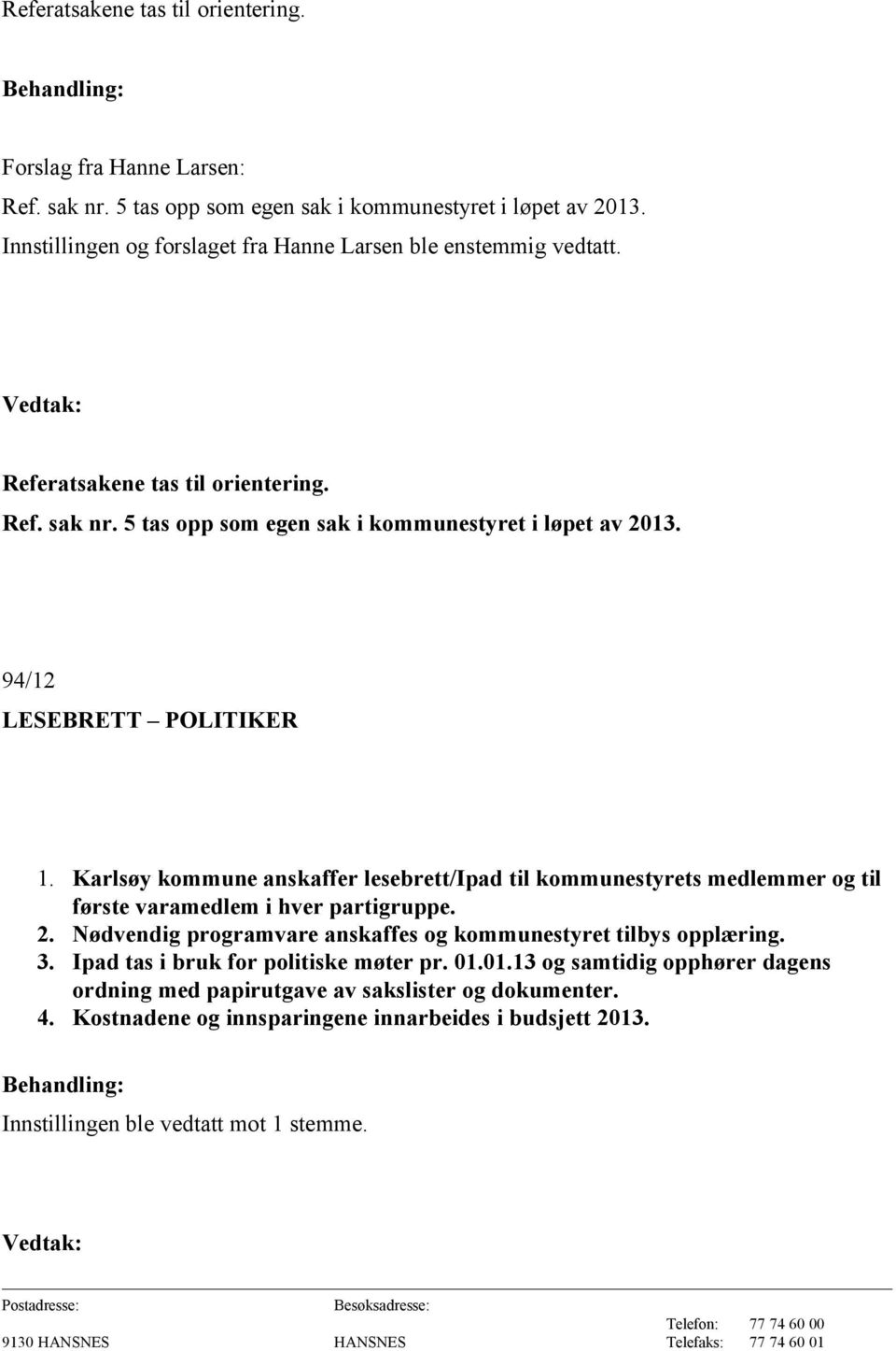 94/12 LESEBRETT POLITIKER 1. Karlsøy kommune anskaffer lesebrett/ipad til kommunestyrets medlemmer og til første varamedlem i hver partigruppe. 2.