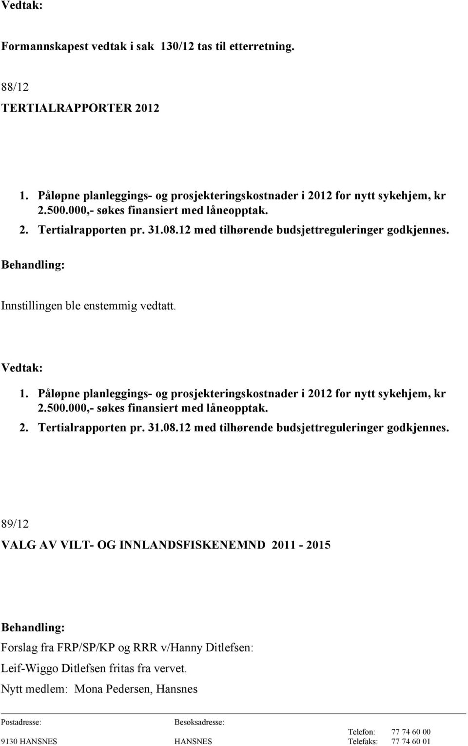 Påløpne planleggings- og prosjekteringskostnader i 2012 for nytt sykehjem, kr 2.500.000,- søkes finansiert med låneopptak. 2. Tertialrapporten pr. 31.08.