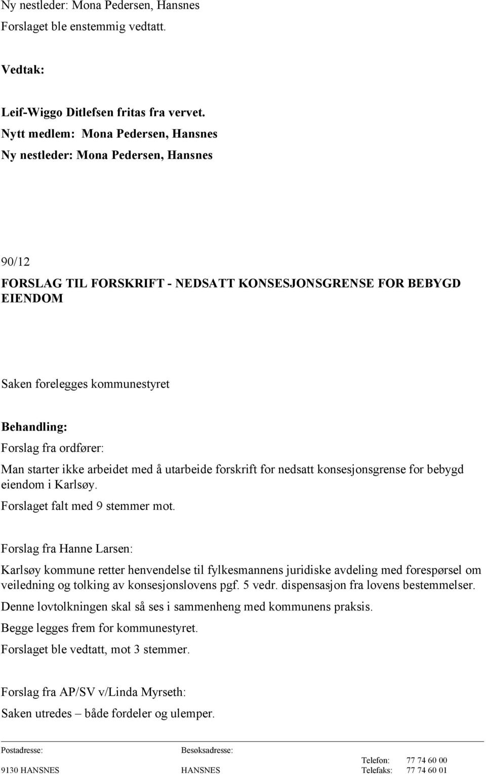 Man starter ikke arbeidet med å utarbeide forskrift for nedsatt konsesjonsgrense for bebygd eiendom i Karlsøy. Forslaget falt med 9 stemmer mot.