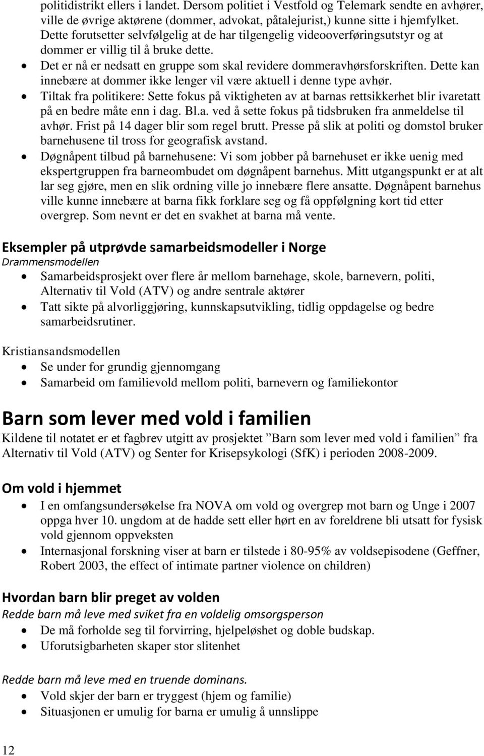 Dette kan innebære at dommer ikke lenger vil være aktuell i denne type avhør. Tiltak fra politikere: Sette fokus på viktigheten av at barnas rettsikkerhet blir ivaretatt på en bedre måte enn i dag.